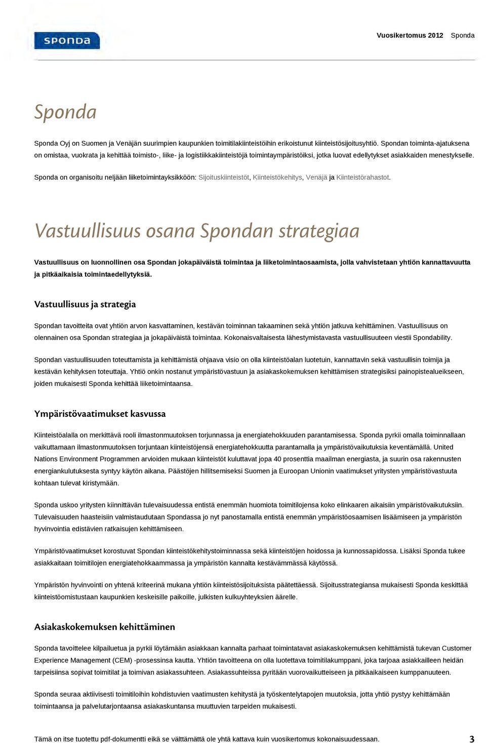 Sponda on organisoitu neljään liiketoimintayksikköön: Sijoituskiinteistöt, Kiinteistökehitys, Venäjä ja Kiinteistörahastot.
