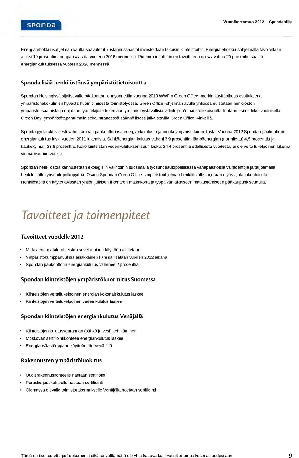 Sponda lisää henkilöstönsä ympäristötietoisuutta Spondan Helsingissä sijaitsevalle pääkonttorille myönnettiin vuonna 2010 WWF:n Green Office -merkin käyttöoikeus osoituksena ympäristönäkökulmien