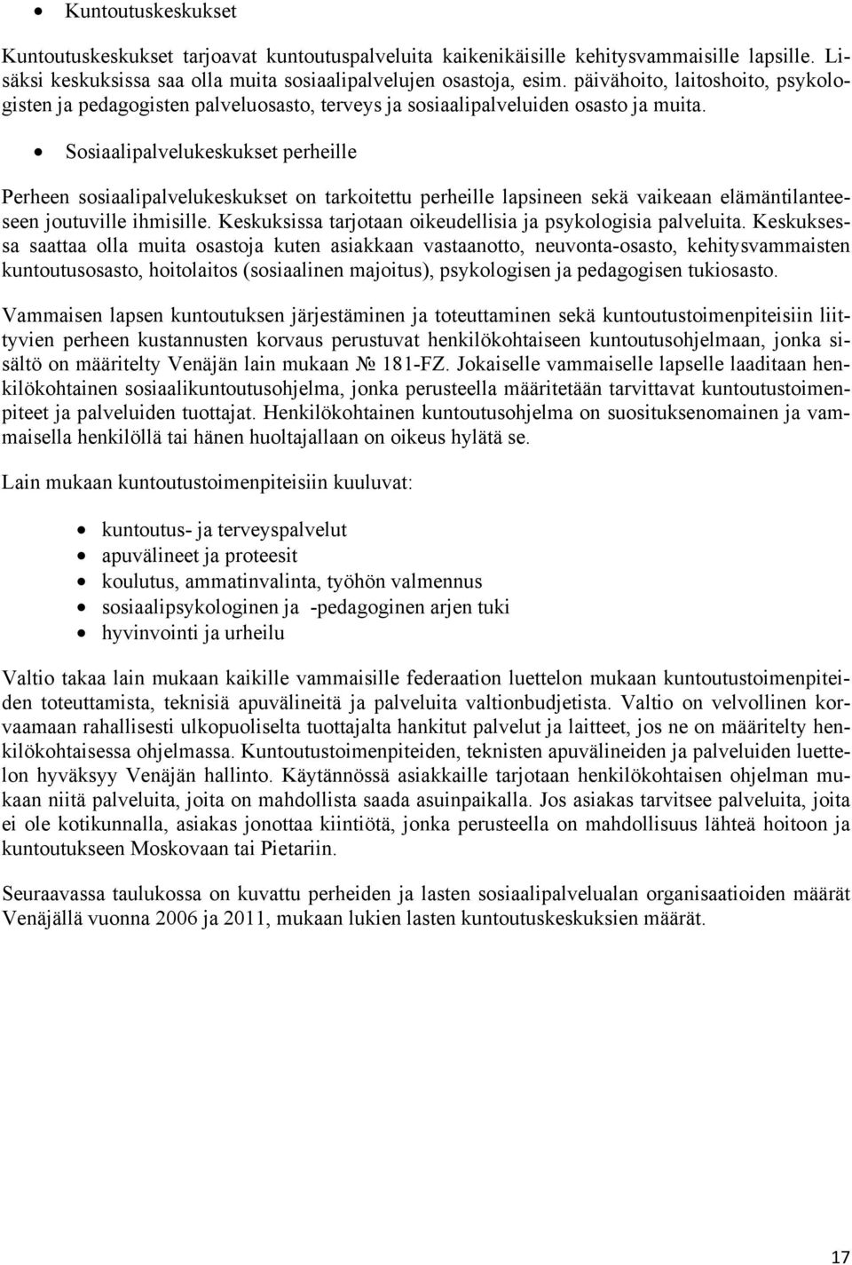 Sosiaalipalvelukeskukset perheille Perheen sosiaalipalvelukeskukset on tarkoitettu perheille lapsineen sekä vaikeaan elämäntilanteeseen joutuville ihmisille.