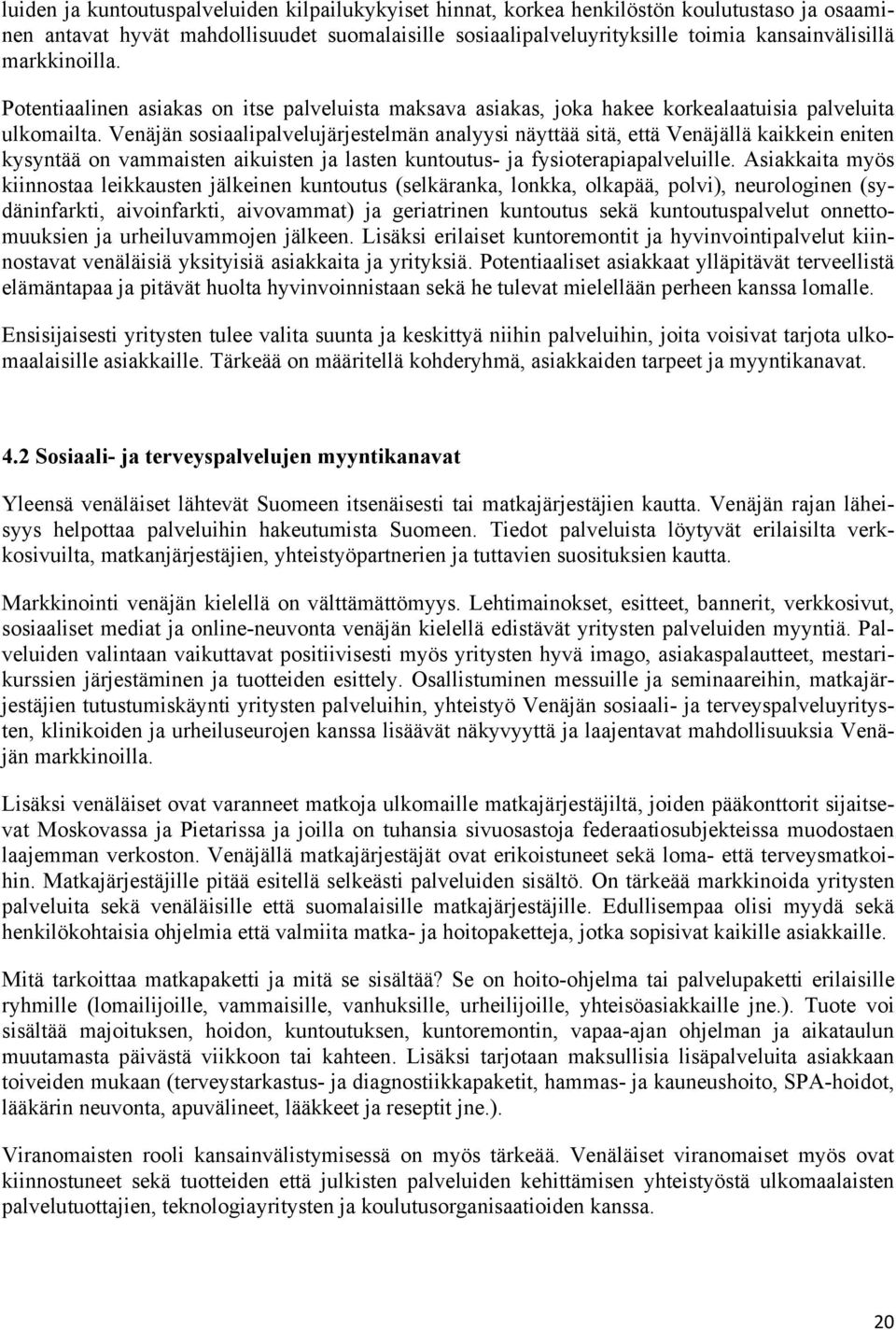 Venäjän sosiaalipalvelujärjestelmän analyysi näyttää sitä, että Venäjällä kaikkein eniten kysyntää on vammaisten aikuisten ja lasten kuntoutus- ja fysioterapiapalveluille.