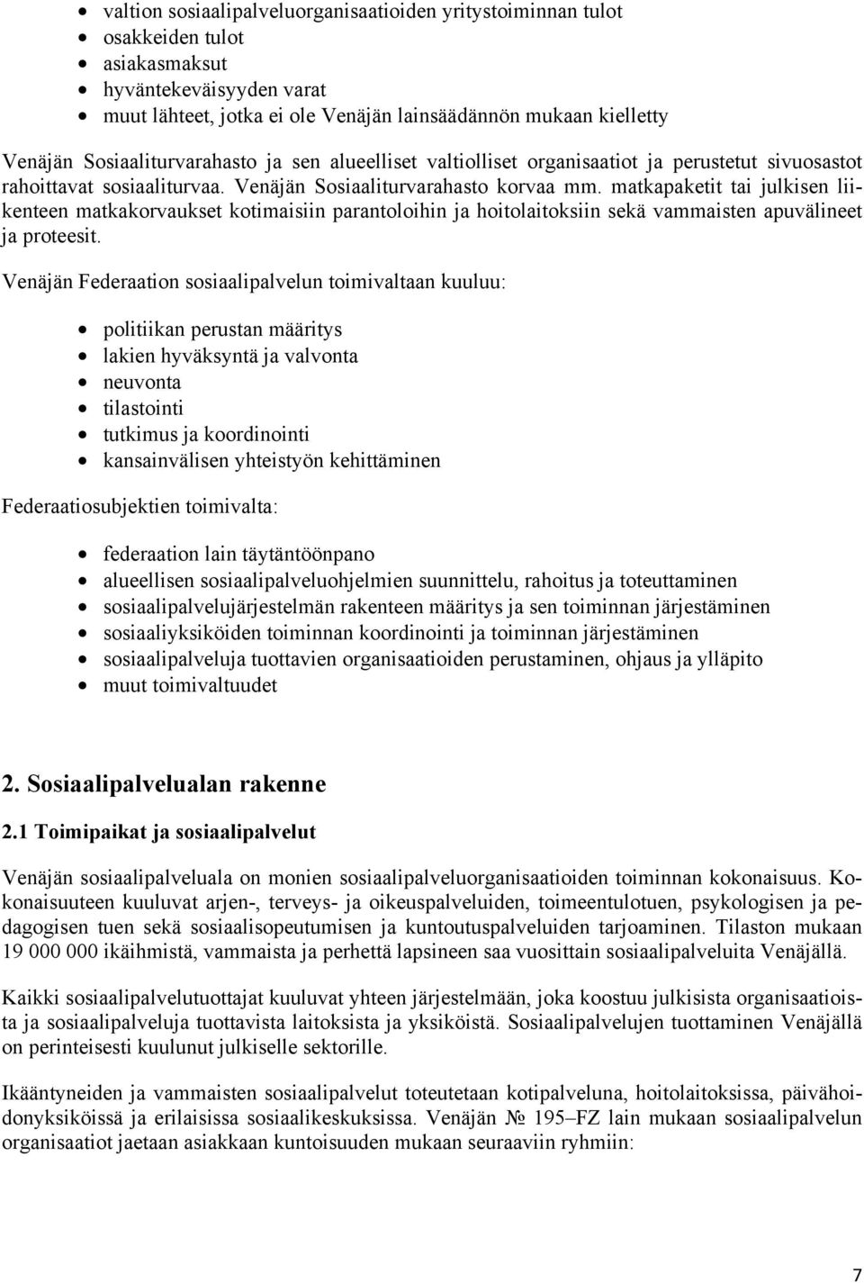 matkapaketit tai julkisen liikenteen matkakorvaukset kotimaisiin parantoloihin ja hoitolaitoksiin sekä vammaisten apuvälineet ja proteesit.