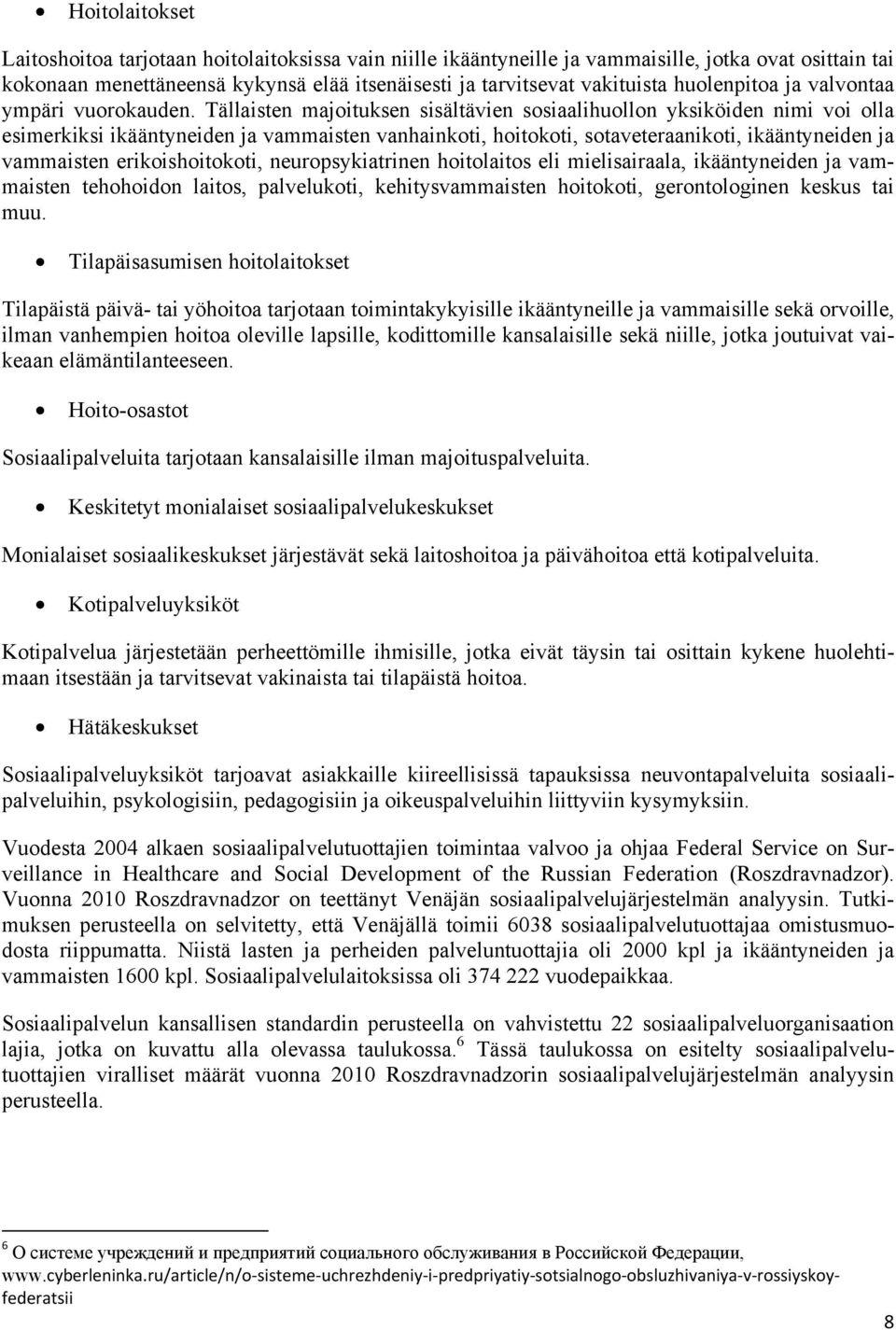 Tällaisten majoituksen sisältävien sosiaalihuollon yksiköiden nimi voi olla esimerkiksi ikääntyneiden ja vammaisten vanhainkoti, hoitokoti, sotaveteraanikoti, ikääntyneiden ja vammaisten