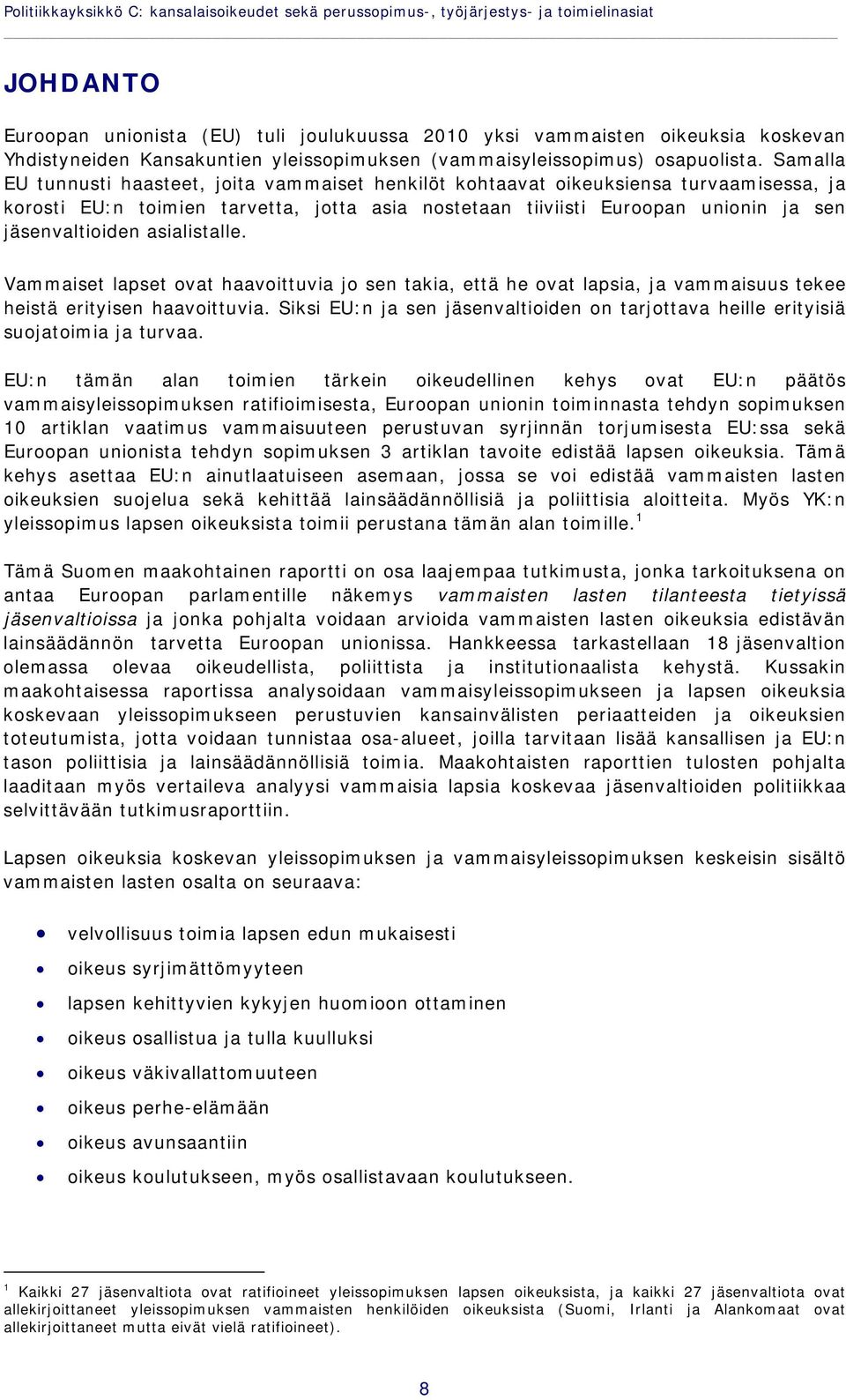 Samalla EU tunnusti haasteet, joita vammaiset henkilöt kohtaavat oikeuksiensa turvaamisessa, ja korosti EU:n toimien tarvetta, jotta asia nostetaan tiiviisti Euroopan unionin ja sen jäsenvaltioiden