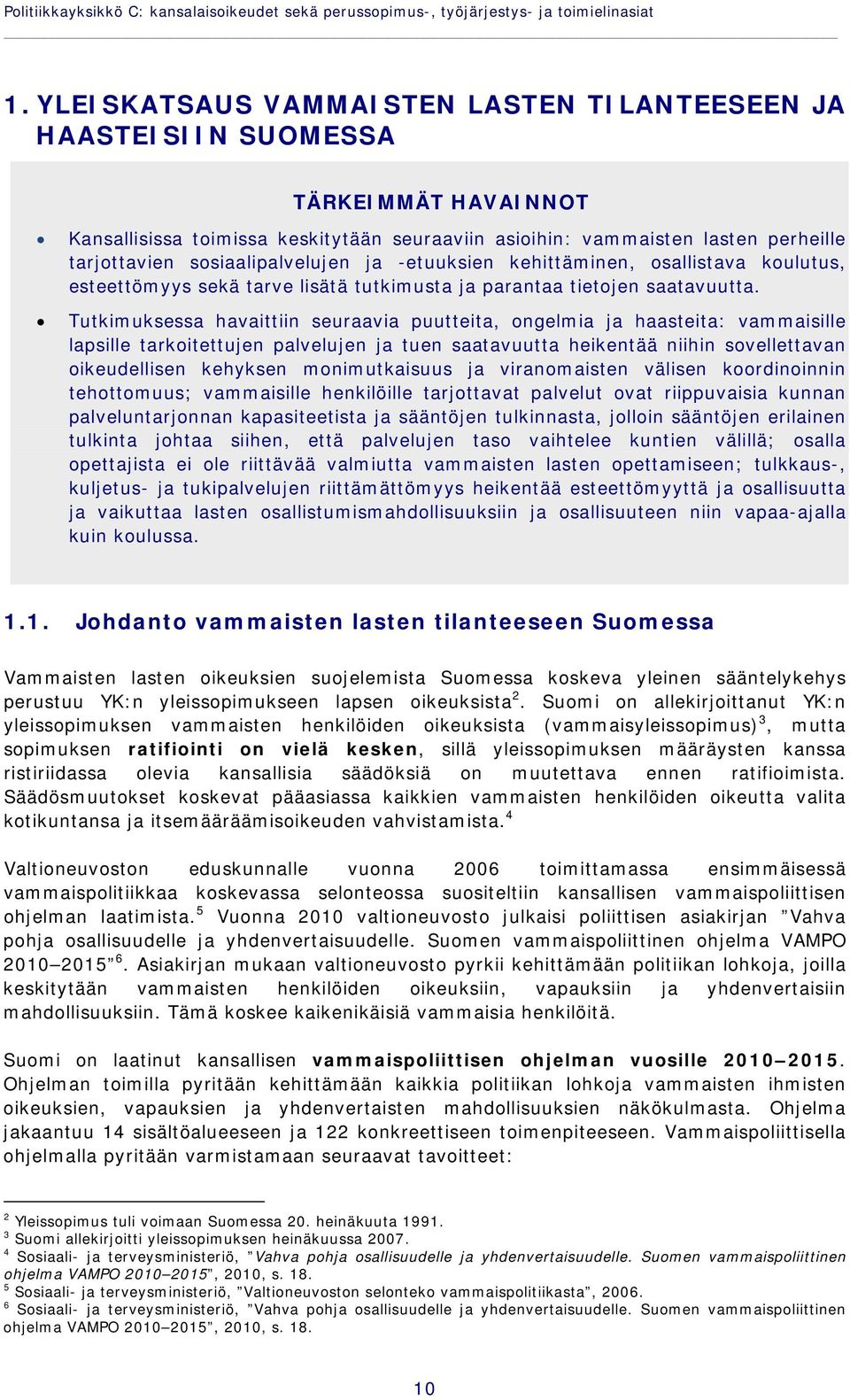 sosiaalipalvelujen ja -etuuksien kehittäminen, osallistava koulutus, esteettömyys sekä tarve lisätä tutkimusta ja parantaa tietojen saatavuutta.