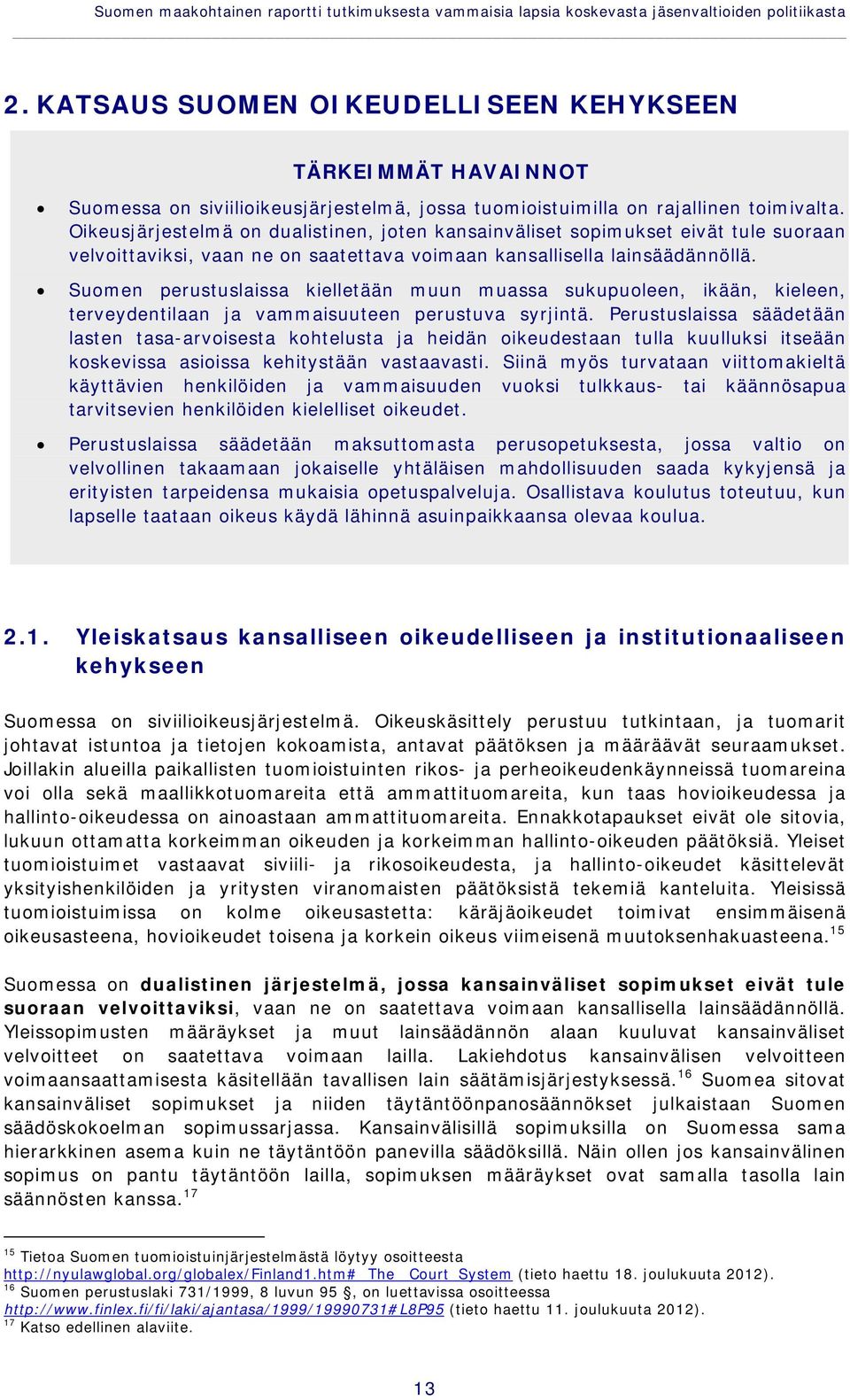 Oikeusjärjestelmä on dualistinen, joten kansainväliset sopimukset eivät tule suoraan velvoittaviksi, vaan ne on saatettava voimaan kansallisella lainsäädännöllä.