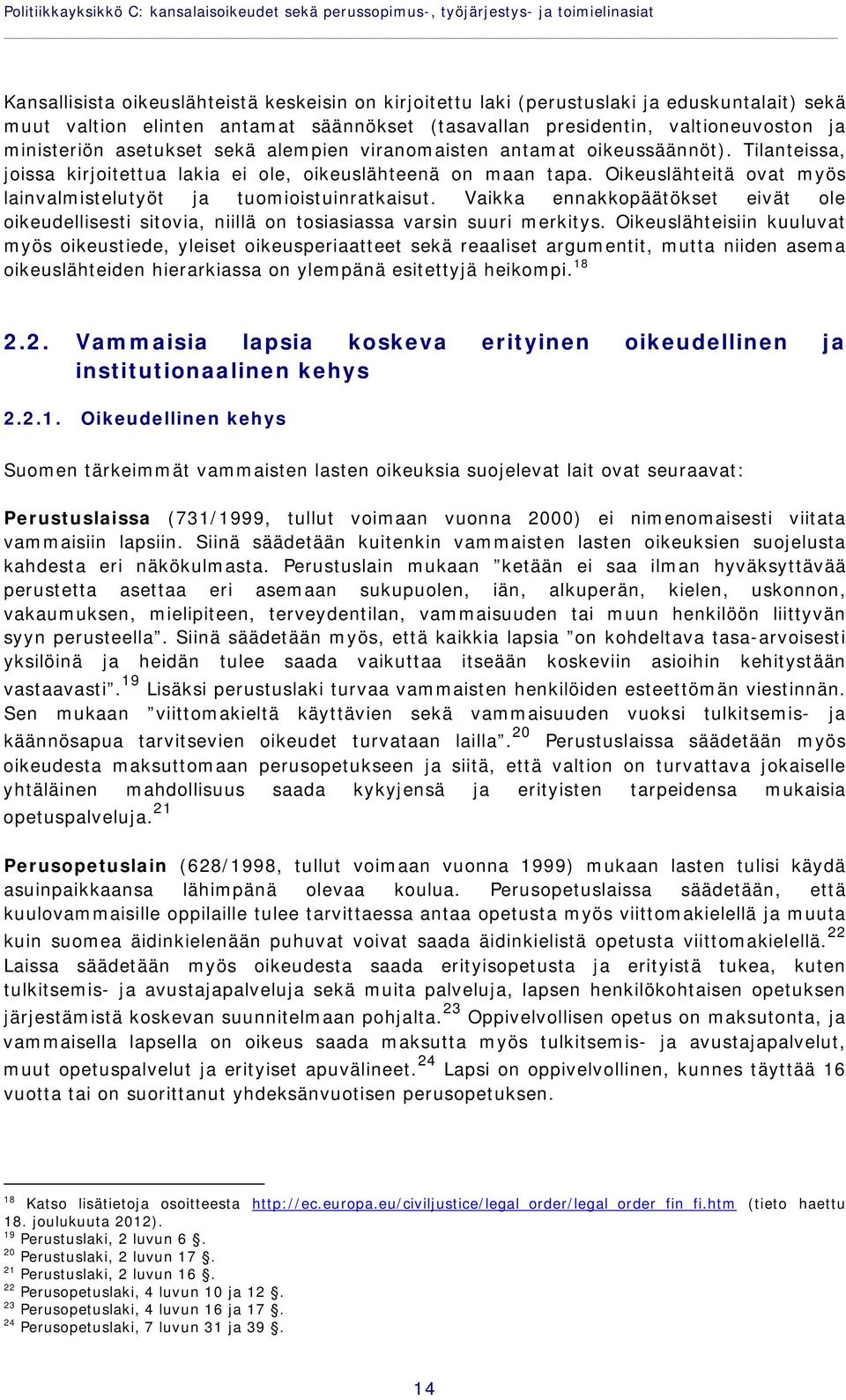 Tilanteissa, joissa kirjoitettua lakia ei ole, oikeuslähteenä on maan tapa. Oikeuslähteitä ovat myös lainvalmistelutyöt ja tuomioistuinratkaisut.