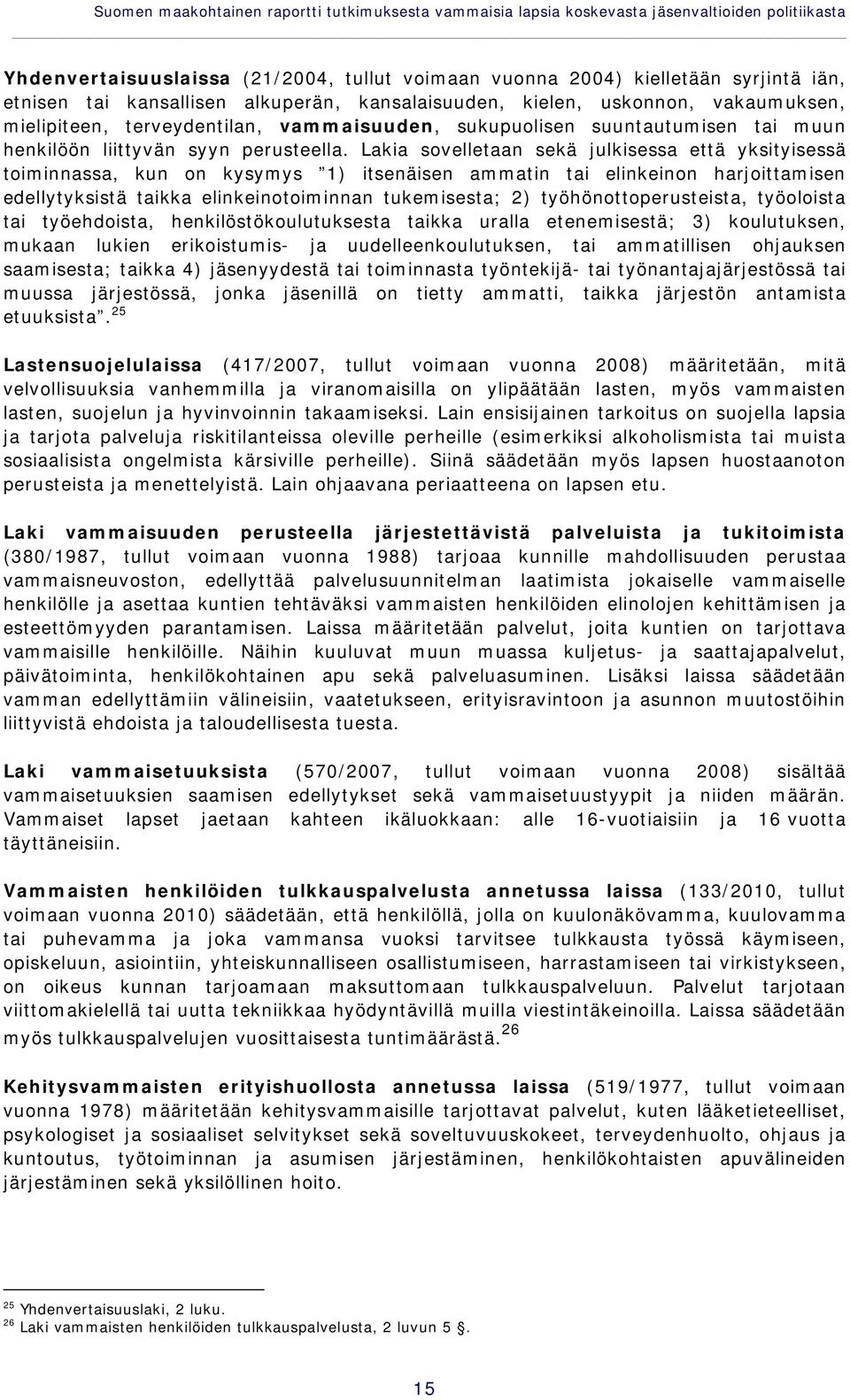 Lakia sovelletaan sekä julkisessa että yksityisessä toiminnassa, kun on kysymys 1) itsenäisen ammatin tai elinkeinon harjoittamisen edellytyksistä taikka elinkeinotoiminnan tukemisesta; 2)