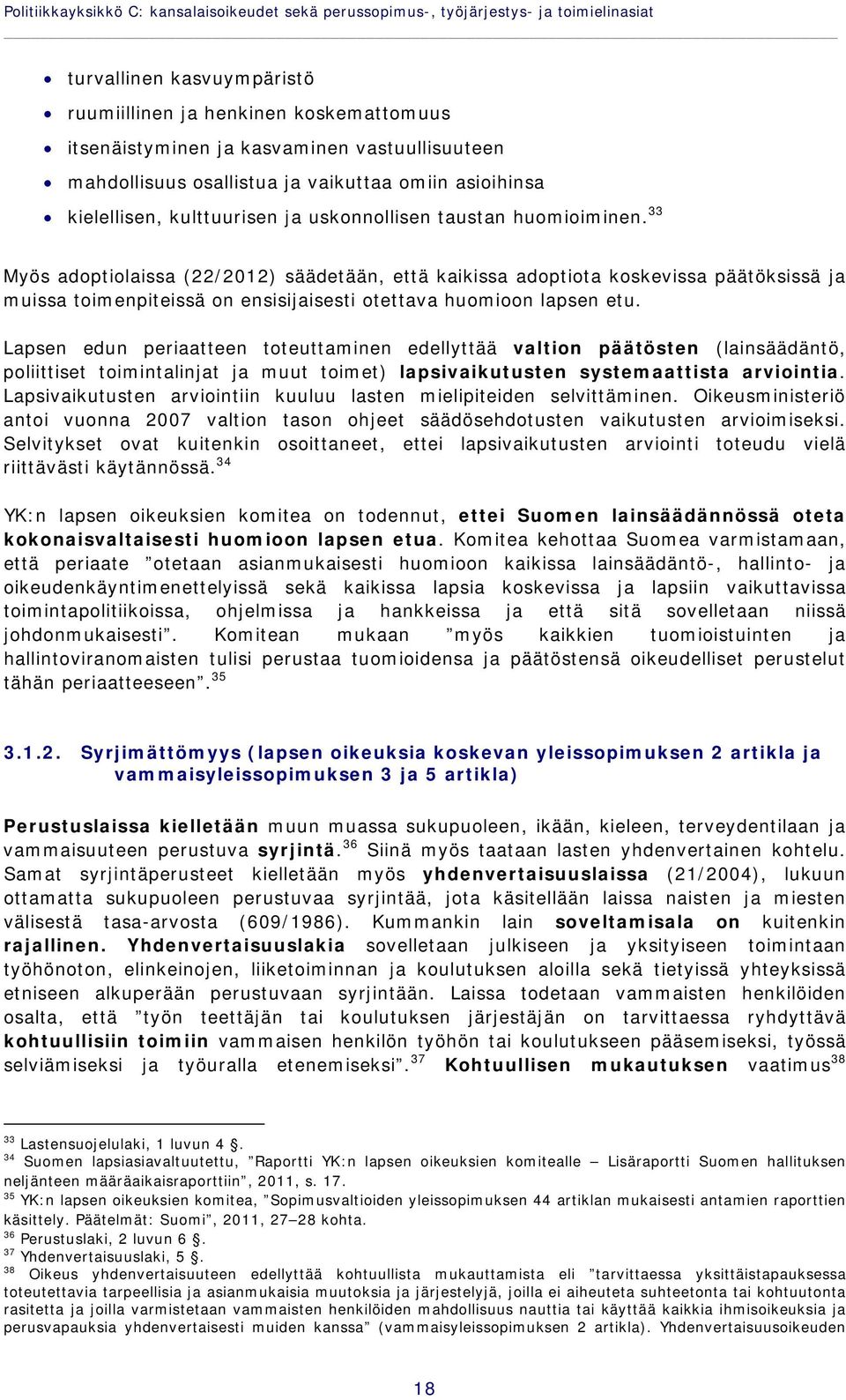 33 Myös adoptiolaissa (22/2012) säädetään, että kaikissa adoptiota koskevissa päätöksissä ja muissa toimenpiteissä on ensisijaisesti otettava huomioon lapsen etu.