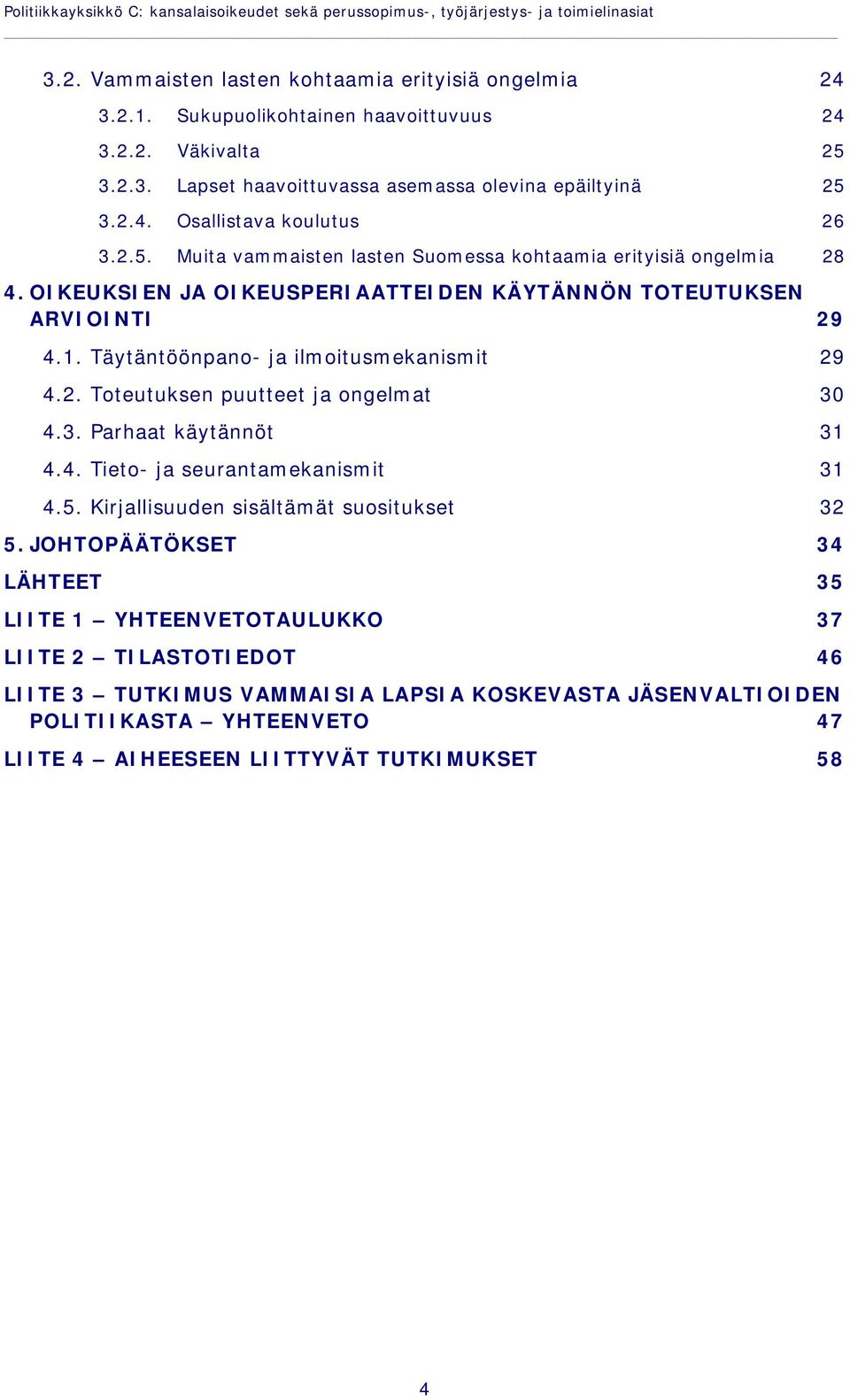 OIKEUKSIEN JA OIKEUSPERIAATTEIDEN KÄYTÄNNÖN TOTEUTUKSEN ARVIOINTI 29 4.1. Täytäntöönpano- ja ilmoitusmekanismit 29 4.2. Toteutuksen puutteet ja ongelmat 30 4.3. Parhaat käytännöt 31 4.4. Tieto- ja seurantamekanismit 31 4.