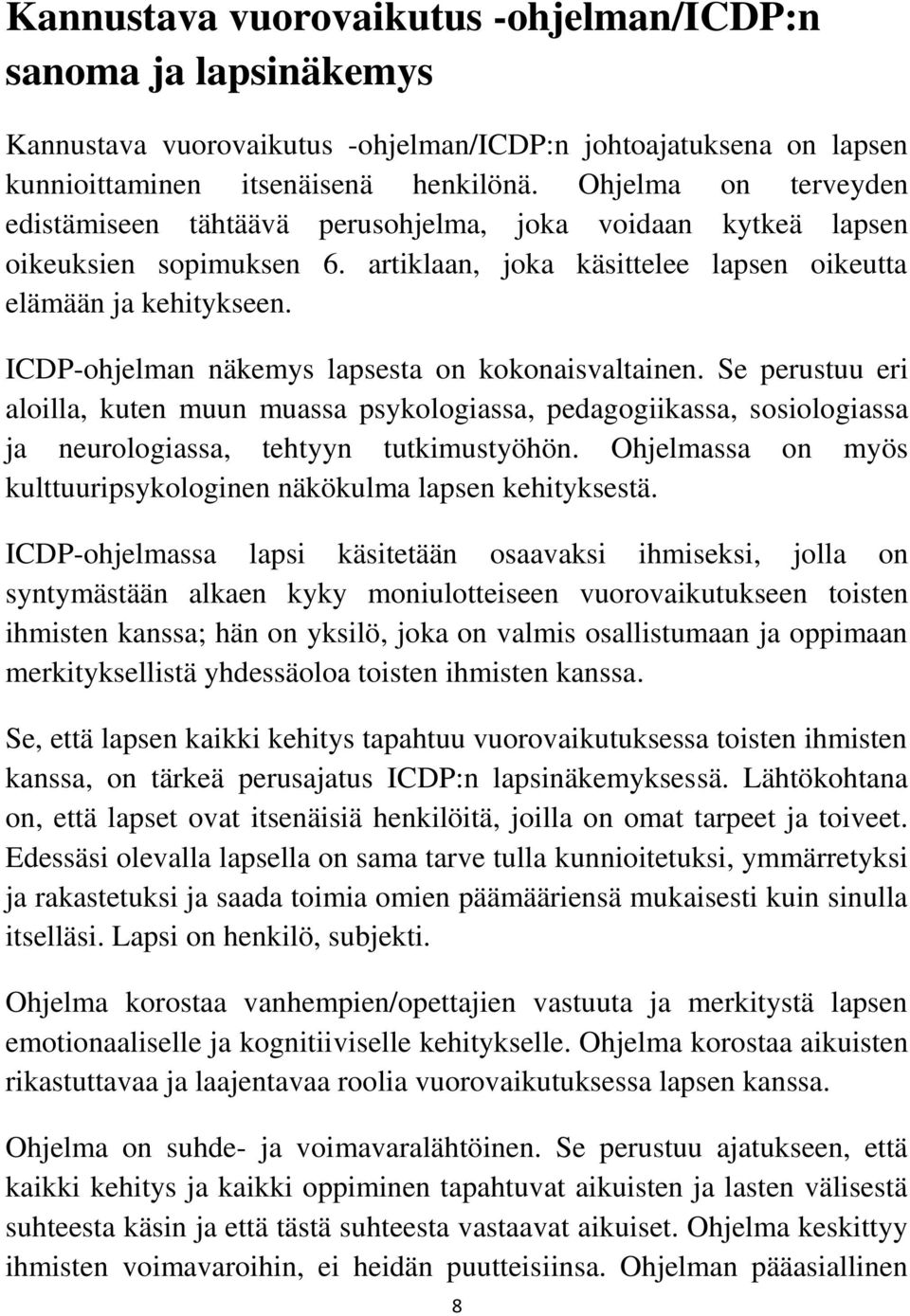 ICDP-ohjelman näkemys lapsesta on kokonaisvaltainen. Se perustuu eri aloilla, kuten muun muassa psykologiassa, pedagogiikassa, sosiologiassa ja neurologiassa, tehtyyn tutkimustyöhön.