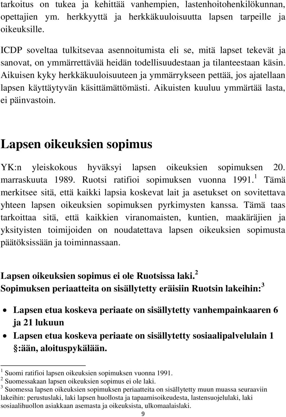 Aikuisen kyky herkkäkuuloisuuteen ja ymmärrykseen pettää, jos ajatellaan lapsen käyttäytyvän käsittämättömästi. Aikuisten kuuluu ymmärtää lasta, ei päinvastoin.