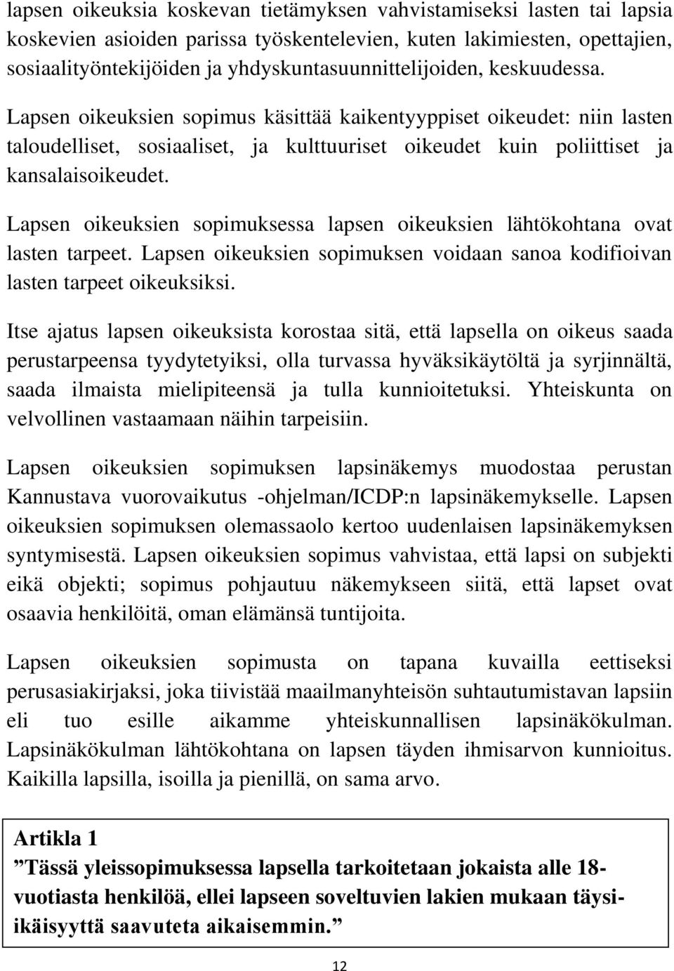 Lapsen oikeuksien sopimus käsittää kaikentyyppiset oikeudet: niin lasten taloudelliset, sosiaaliset, ja kulttuuriset oikeudet kuin poliittiset ja kansalaisoikeudet.