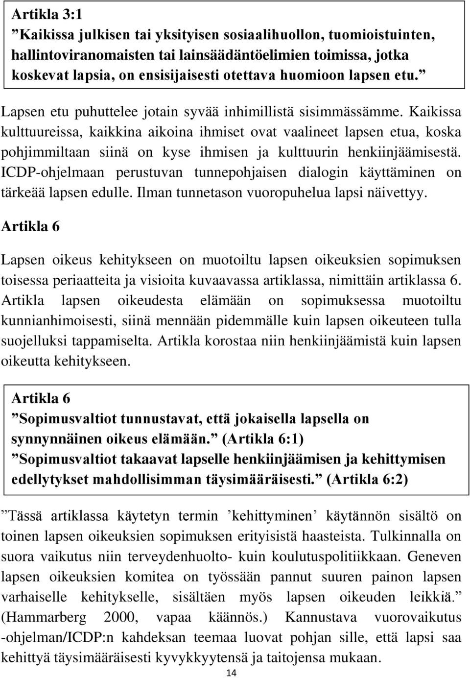 Kaikissa kulttuureissa, kaikkina aikoina ihmiset ovat vaalineet lapsen etua, koska pohjimmiltaan siinä on kyse ihmisen ja kulttuurin henkiinjäämisestä.