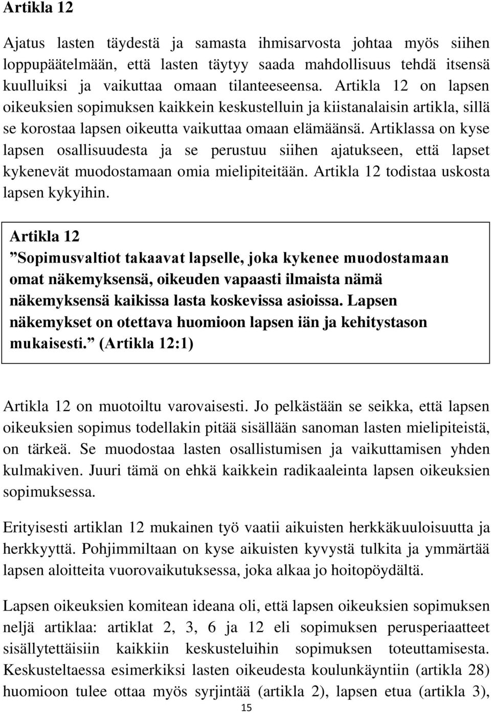 Artiklassa on kyse lapsen osallisuudesta ja se perustuu siihen ajatukseen, että lapset kykenevät muodostamaan omia mielipiteitään. Artikla 12 todistaa uskosta lapsen kykyihin.