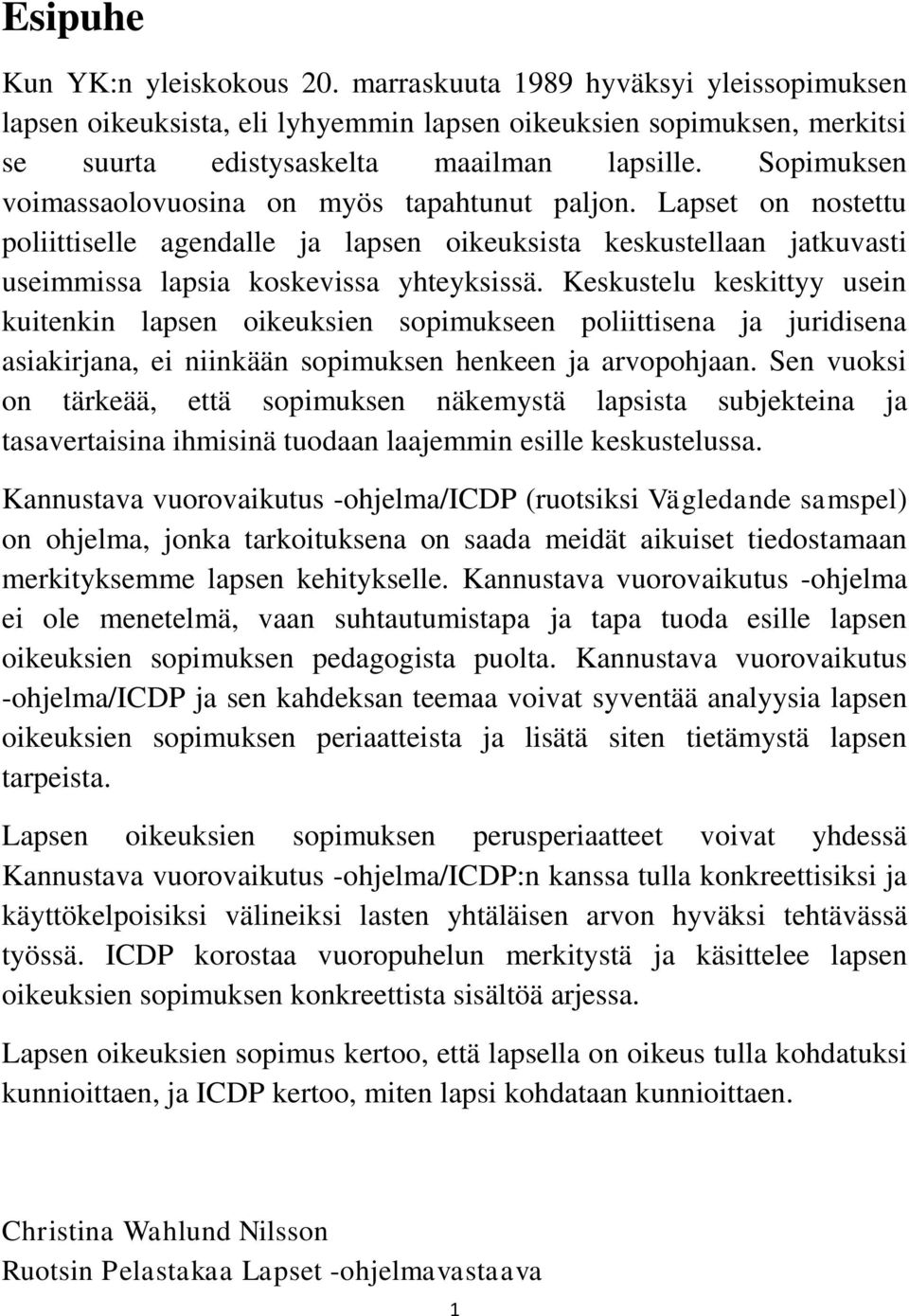 Keskustelu keskittyy usein kuitenkin lapsen oikeuksien sopimukseen poliittisena ja juridisena asiakirjana, ei niinkään sopimuksen henkeen ja arvopohjaan.