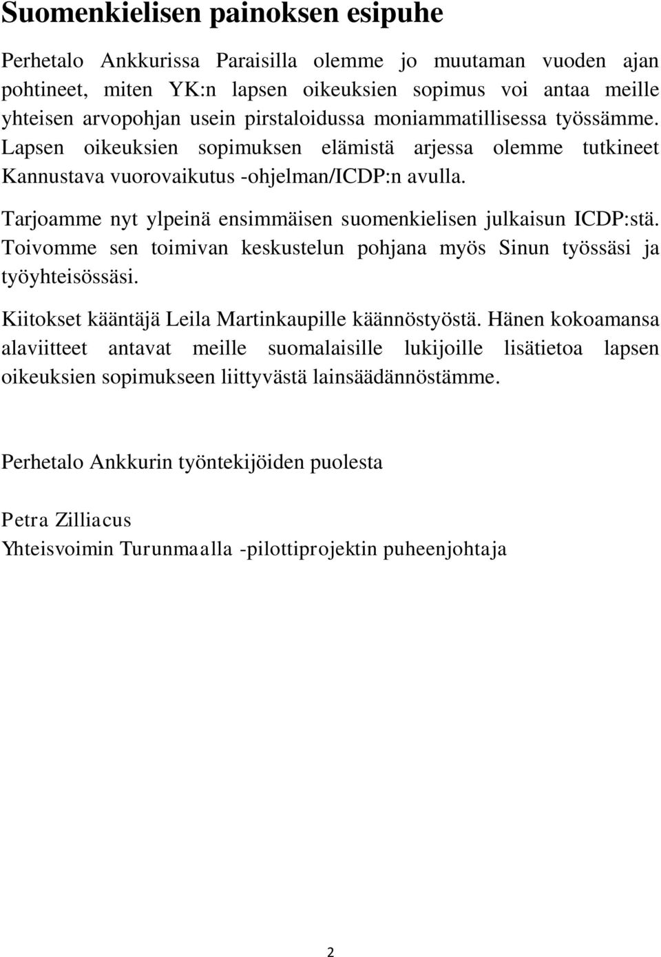 Tarjoamme nyt ylpeinä ensimmäisen suomenkielisen julkaisun ICDP:stä. Toivomme sen toimivan keskustelun pohjana myös Sinun työssäsi ja työyhteisössäsi.