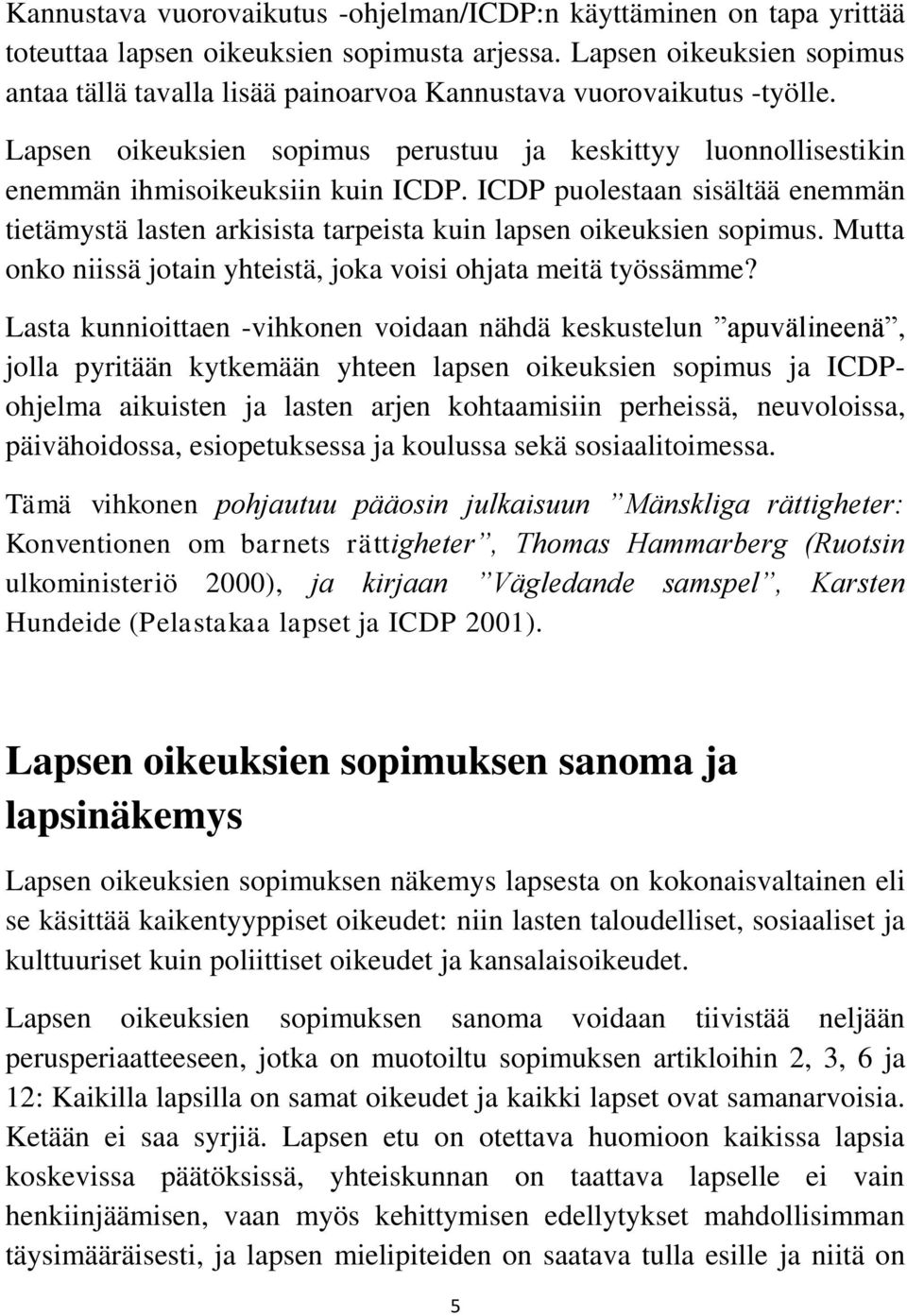 ICDP puolestaan sisältää enemmän tietämystä lasten arkisista tarpeista kuin lapsen oikeuksien sopimus. Mutta onko niissä jotain yhteistä, joka voisi ohjata meitä työssämme?