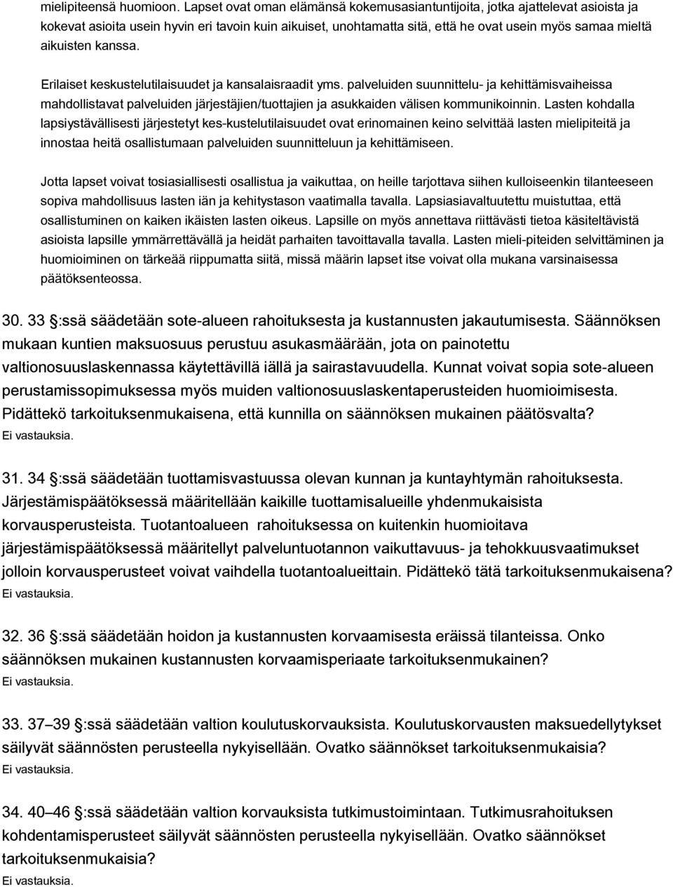 kanssa. Erilaiset keskustelutilaisuudet ja kansalaisraadit yms. palveluiden suunnittelu- ja kehittämisvaiheissa mahdollistavat palveluiden järjestäjien/tuottajien ja asukkaiden välisen kommunikoinnin.