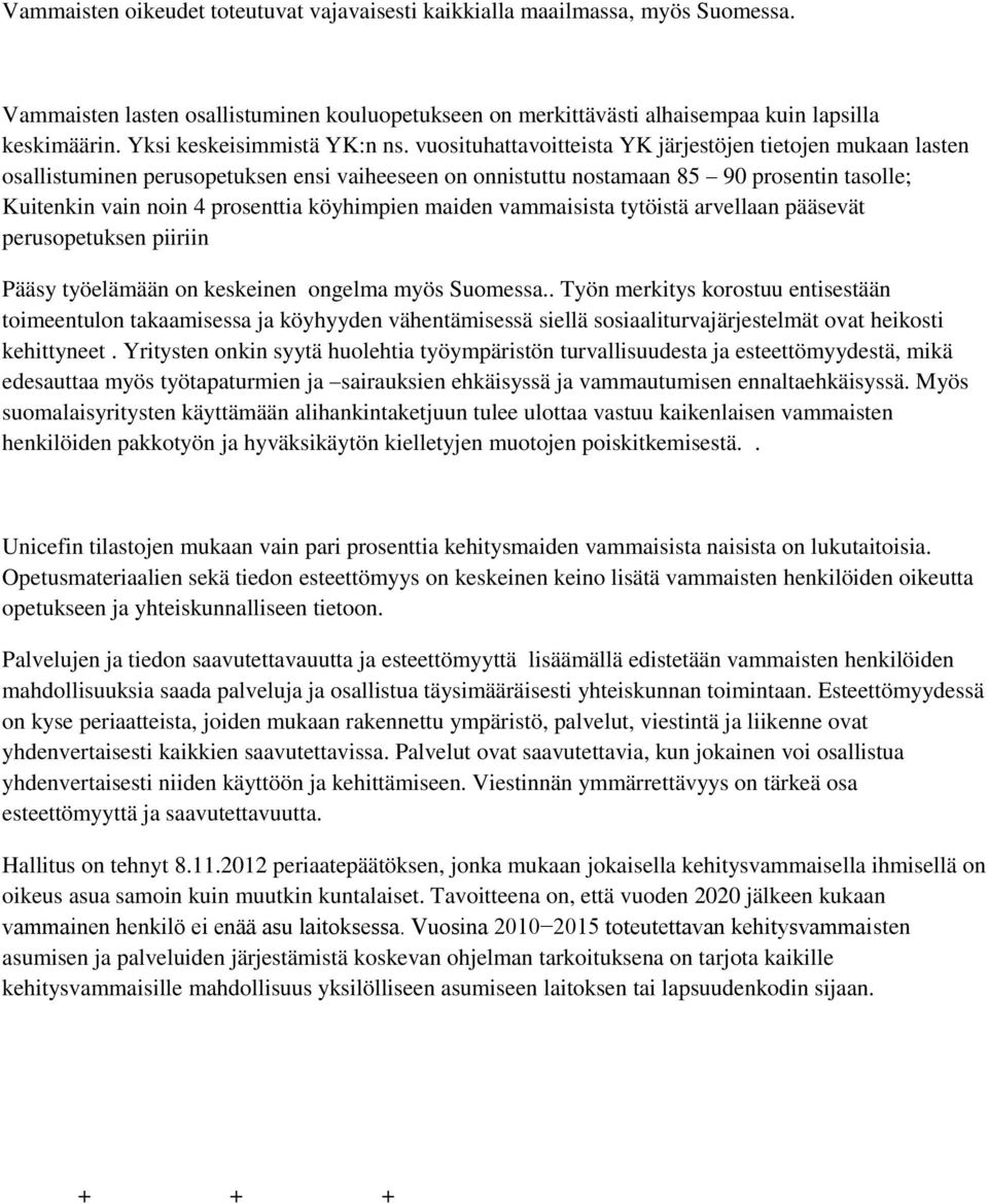 vuosituhattavoitteista YK järjestöjen tietojen mukaan lasten osallistuminen perusopetuksen ensi vaiheeseen on onnistuttu nostamaan 85 90 prosentin tasolle; Kuitenkin vain noin 4 prosenttia köyhimpien