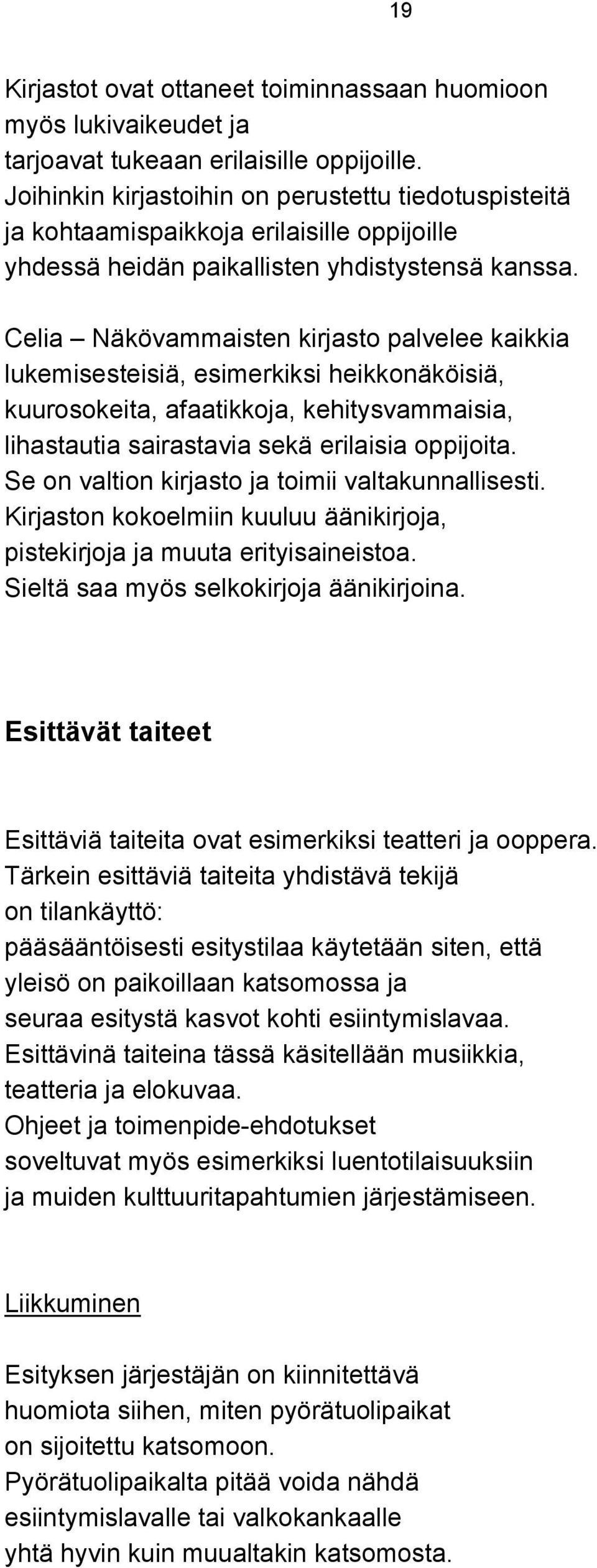 Celia Näkövammaisten kirjasto palvelee kaikkia lukemisesteisiä, esimerkiksi heikkonäköisiä, kuurosokeita, afaatikkoja, kehitysvammaisia, lihastautia sairastavia sekä erilaisia oppijoita.