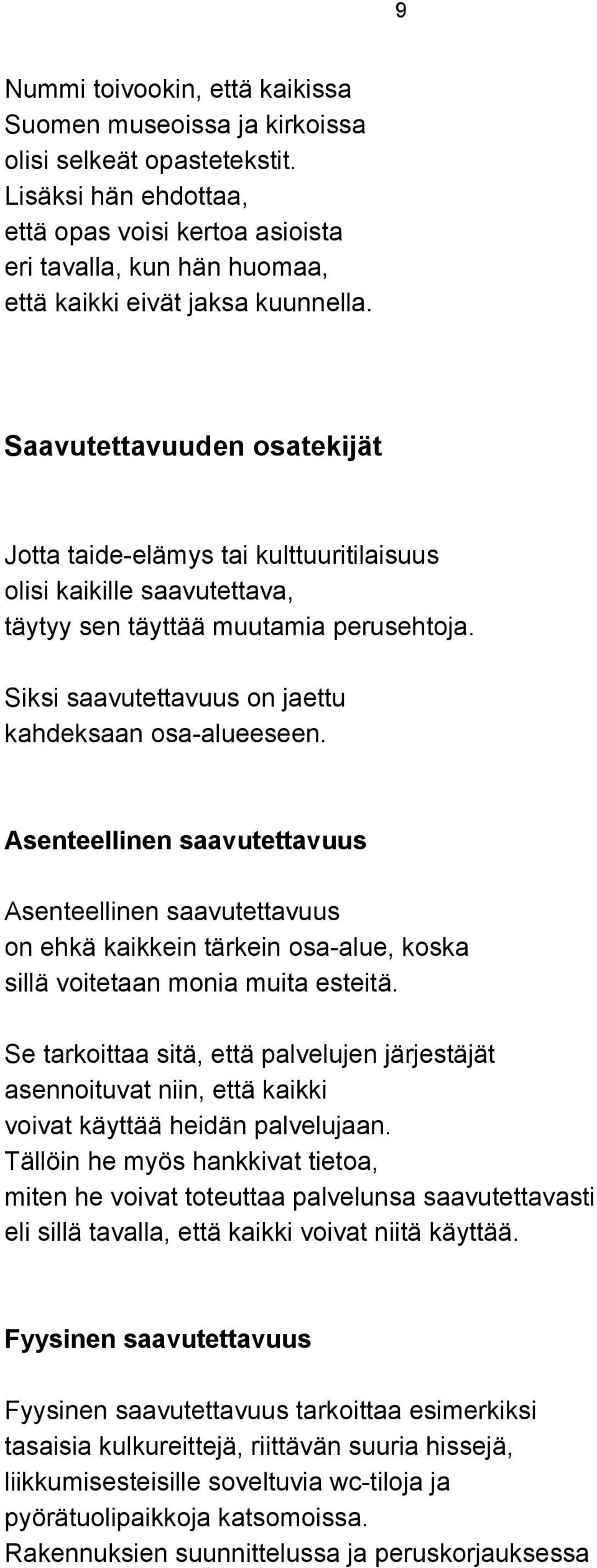 Saavutettavuuden osatekijät Jotta taide-elämys tai kulttuuritilaisuus olisi kaikille saavutettava, täytyy sen täyttää muutamia perusehtoja. Siksi saavutettavuus on jaettu kahdeksaan osa-alueeseen.