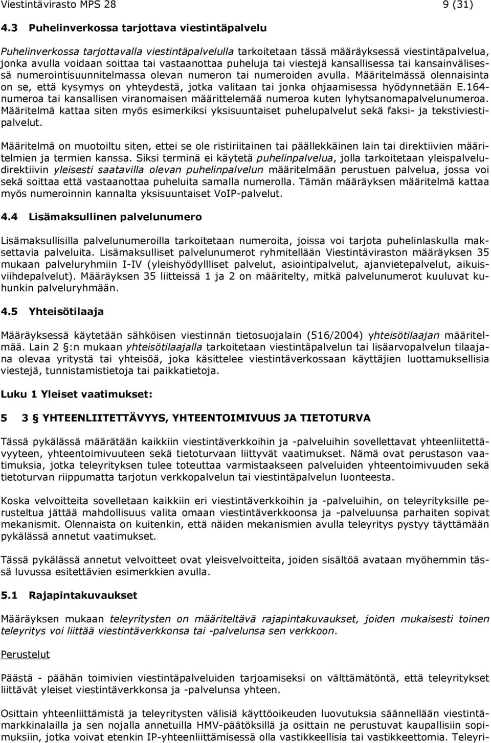 puheluja tai viestejä kansallisessa tai kansainvälisessä numerointisuunnitelmassa olevan numeron tai numeroiden avulla.