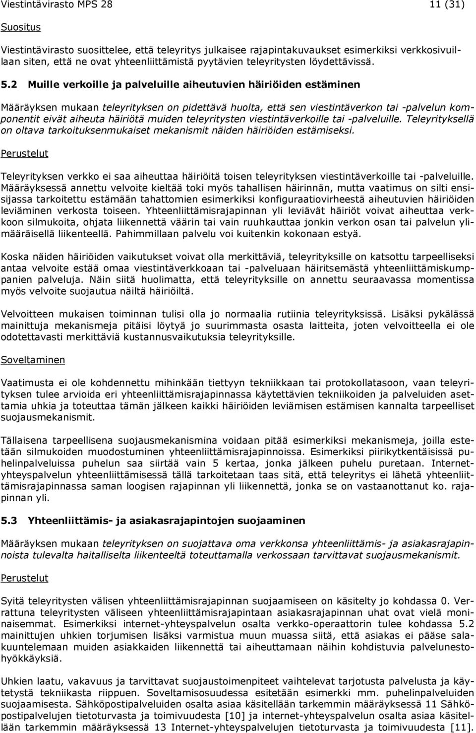 2 Muille verkoille ja palveluille aiheutuvien häiriöiden estäminen Määräyksen mukaan teleyrityksen on pidettävä huolta, että sen viestintäverkon tai -palvelun komponentit eivät aiheuta häiriötä