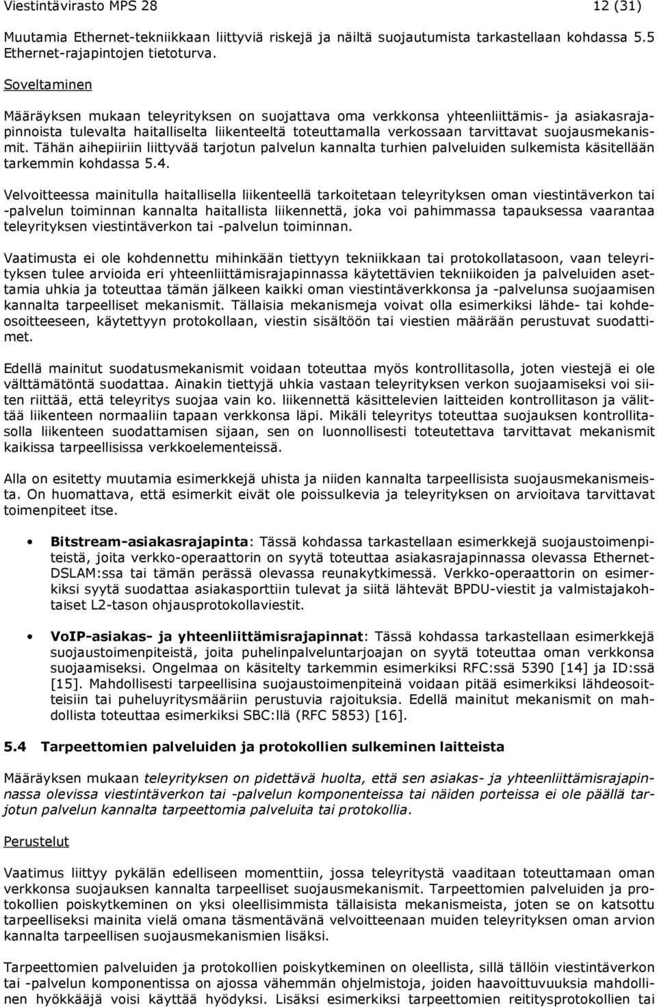 Tähän aihepiiriin liittyvää tarjotun palvelun kannalta turhien palveluiden sulkemista käsitellään tarkemmin kohdassa 5.4.