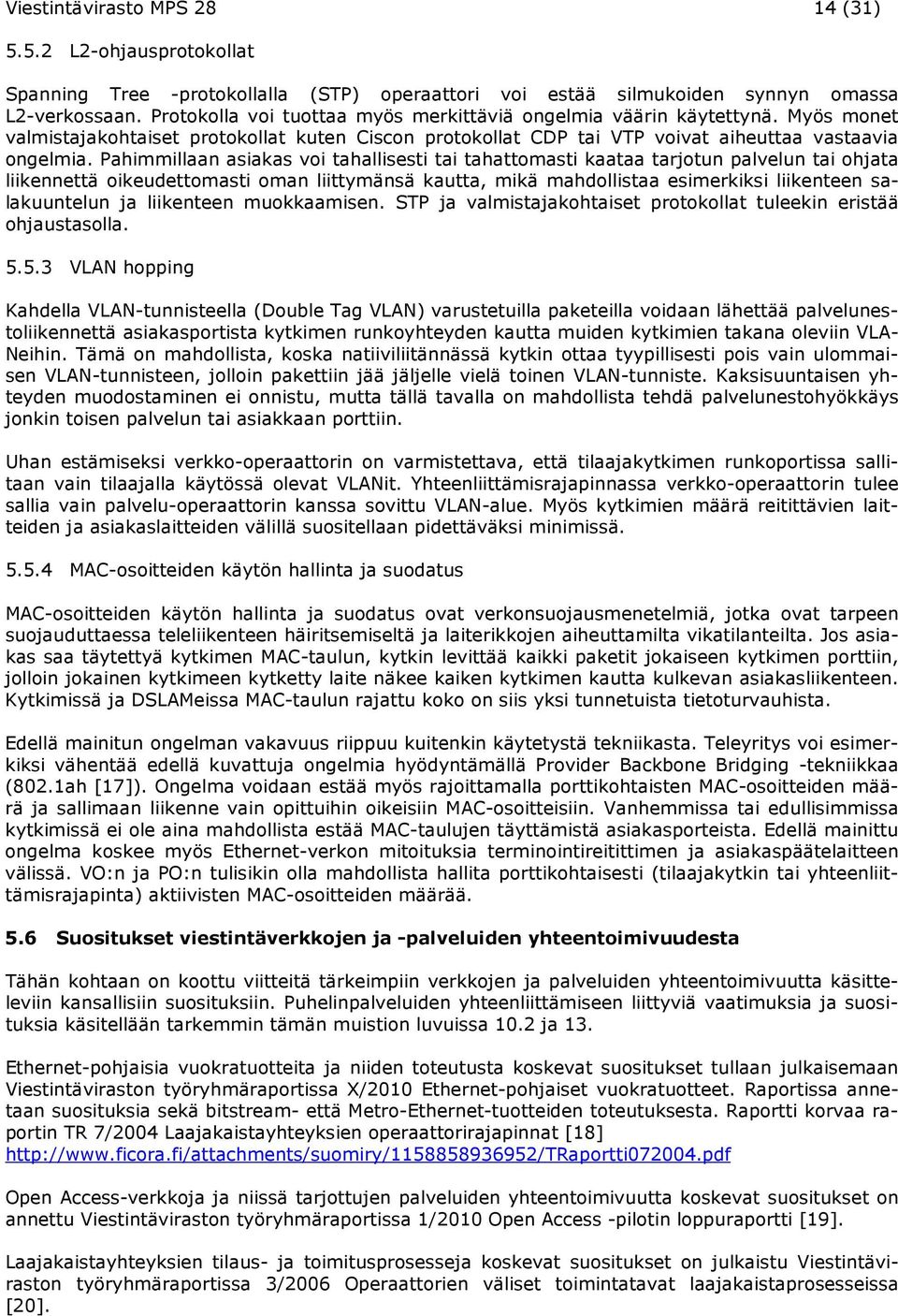 Pahimmillaan asiakas voi tahallisesti tai tahattomasti kaataa tarjotun palvelun tai ohjata liikennettä oikeudettomasti oman liittymänsä kautta, mikä mahdollistaa esimerkiksi liikenteen salakuuntelun