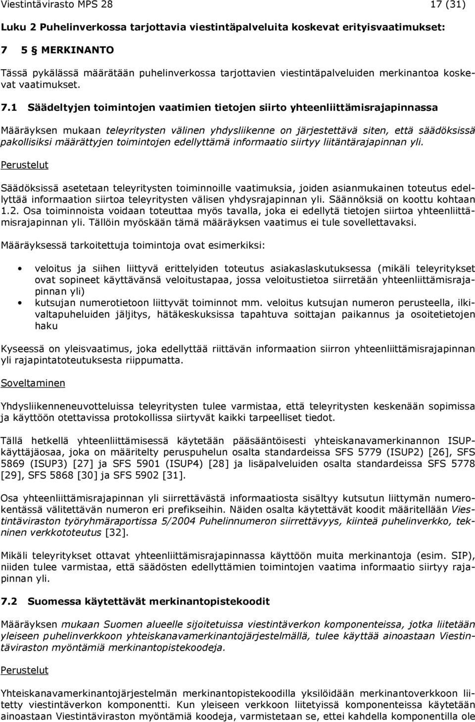 1 Säädeltyjen toimintojen vaatimien tietojen siirto yhteenliittämisrajapinnassa Määräyksen mukaan teleyritysten välinen yhdysliikenne on järjestettävä siten, että säädöksissä pakollisiksi määrättyjen