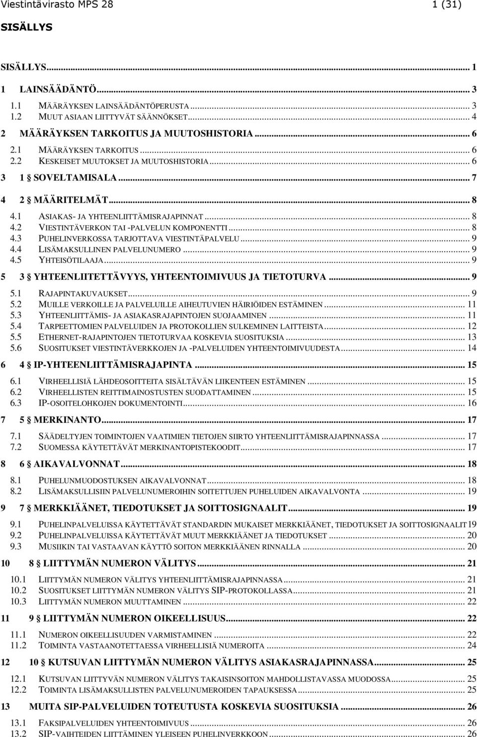 .. 8 4.3 PUHELINVERKOSSA TARJOTTAVA VIESTINTÄPALVELU... 9 4.4 LISÄMAKSULLINEN PALVELUNUMERO... 9 4.5 YHTEISÖTILAAJA... 9 5 3 YHTEENLIITETTÄVYYS, YHTEENTOIMIVUUS JA TIETOTURVA... 9 5.1 RAJAPINTAKUVAUKSET.