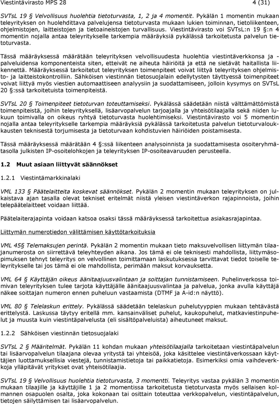 Viestintävirasto voi SVTsL:n 19 :n 4 momentin nojalla antaa teleyritykselle tarkempia määräyksiä pykälässä tarkoitetusta palvelun tietoturvasta.
