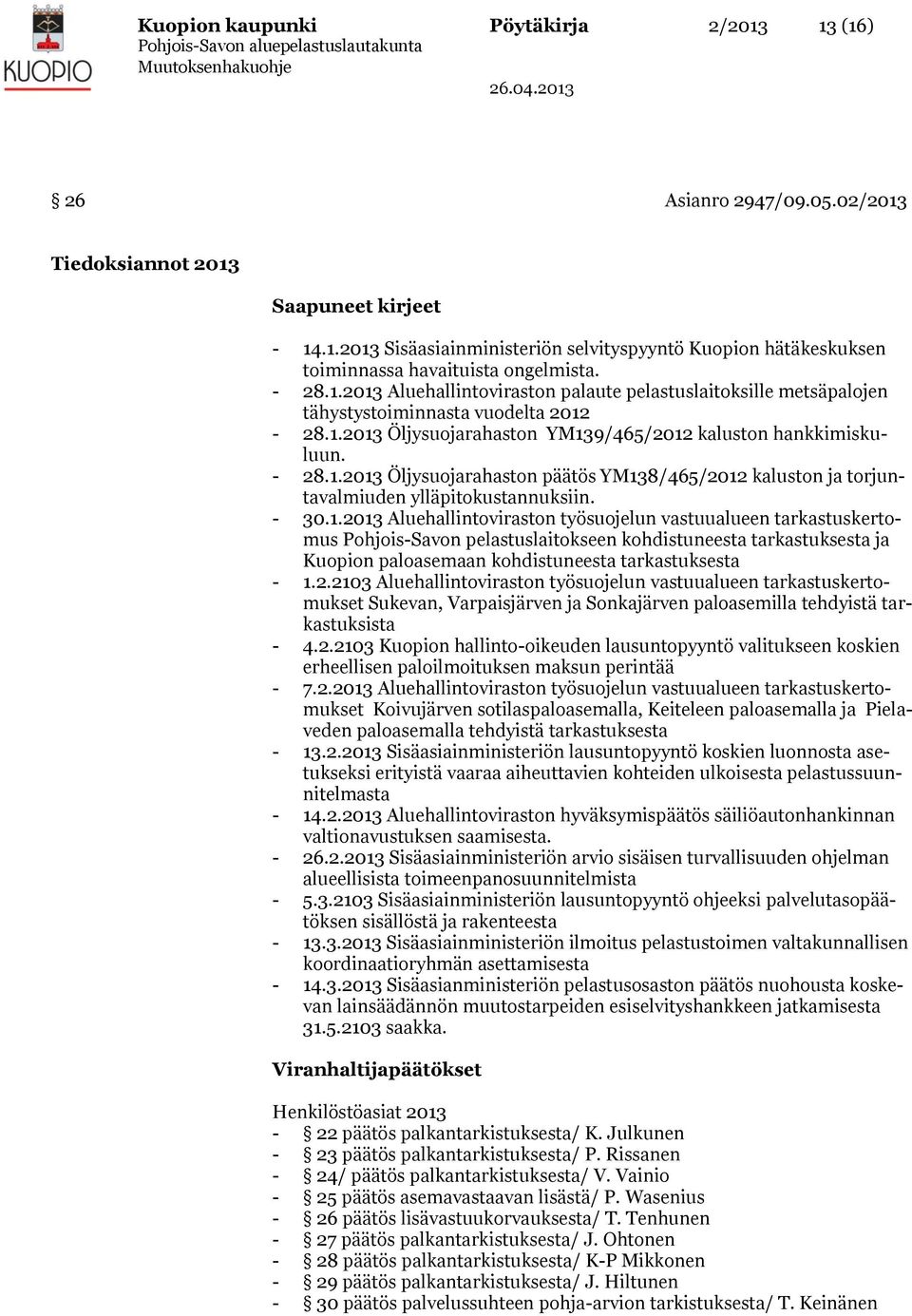 - 30.1.2013 Aluehallintoviraston työsuojelun vastuualueen tarkastuskertomus Pohjois-Savon pelastuslaitokseen kohdistuneesta tarkastuksesta ja Kuopion paloasemaan kohdistuneesta tarkastuksesta - 1.2.2103 Aluehallintoviraston työsuojelun vastuualueen tarkastuskertomukset Sukevan, Varpaisjärven ja Sonkajärven paloasemilla tehdyistä tarkastuksista - 4.