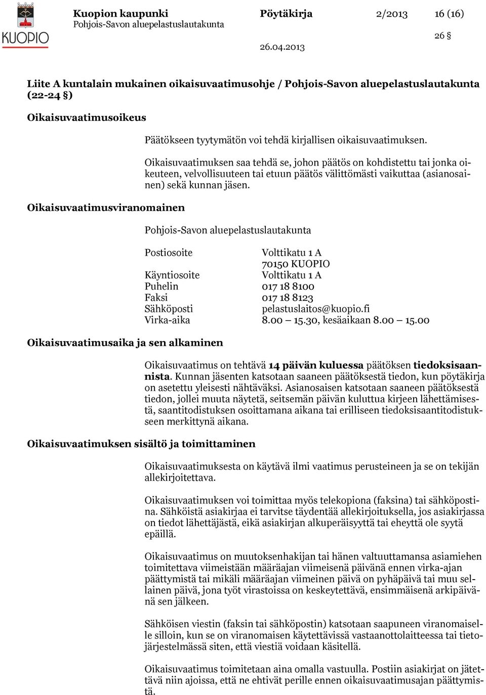 Oikaisuvaatimuksen saa tehdä se, johon päätös on kohdistettu tai jonka oikeuteen, velvollisuuteen tai etuun päätös välittömästi vaikuttaa (asianosainen) sekä kunnan jäsen.