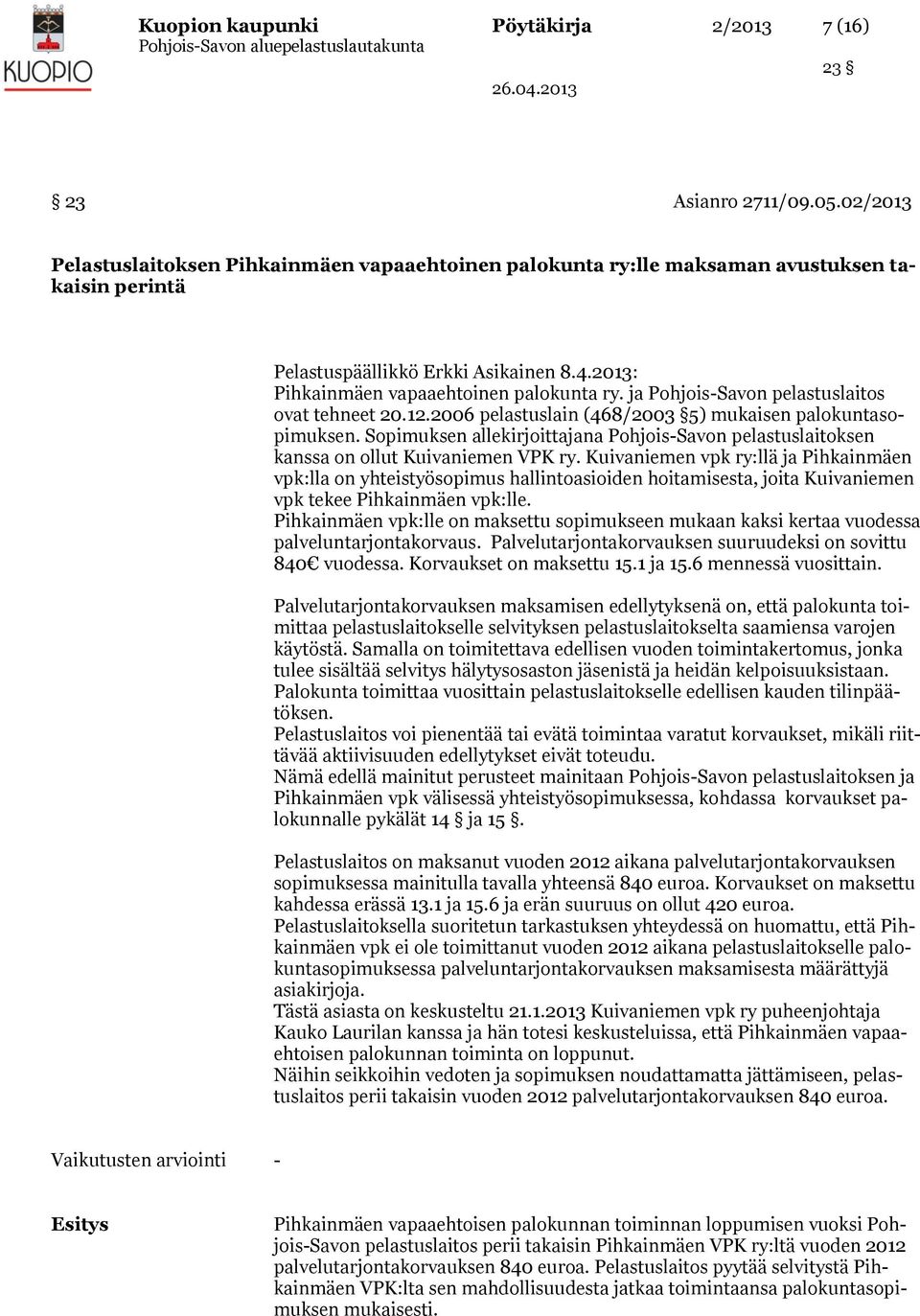 ja Pohjois-Savon pelastuslaitos ovat tehneet 20.12.2006 pelastuslain (468/2003 5) mukaisen palokuntasopimuksen.