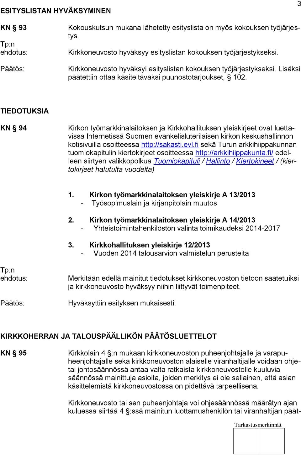TIEDOTUKSIA KN 94 Kirkon työmarkkinalaitoksen ja Kirkkohallituksen yleiskirjeet ovat luettavissa Internetissä Suomen evankelisluterilaisen kirkon keskushallinnon kotisivuilla osoitteessa