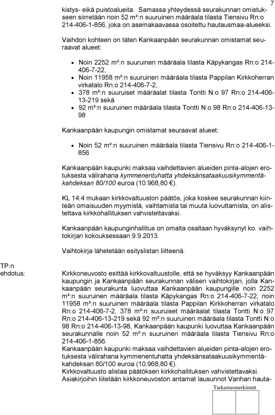 Vaihdon kohteen on täten Kankaanpään seurakunnan omistamat seuraavat alueet: Noin 2252 m²:n suuruinen määräala tilasta Käpykangas Rn:o 214-406-7-22, Noin 11958 m²:n suuruinen määräala tilasta