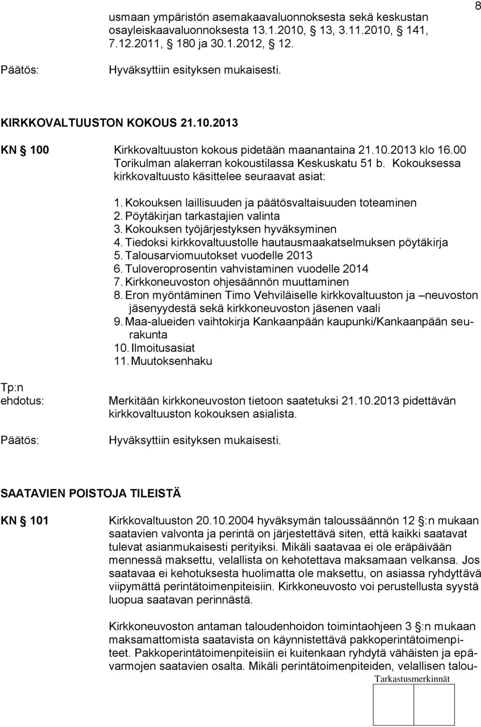 Pöytäkirjan tarkastajien valinta 3. Kokouksen työjärjestyksen hyväksyminen 4. Tiedoksi kirkkovaltuustolle hautausmaakatselmuksen pöytäkirja 5. Talousarviomuutokset vuodelle 2013 6.