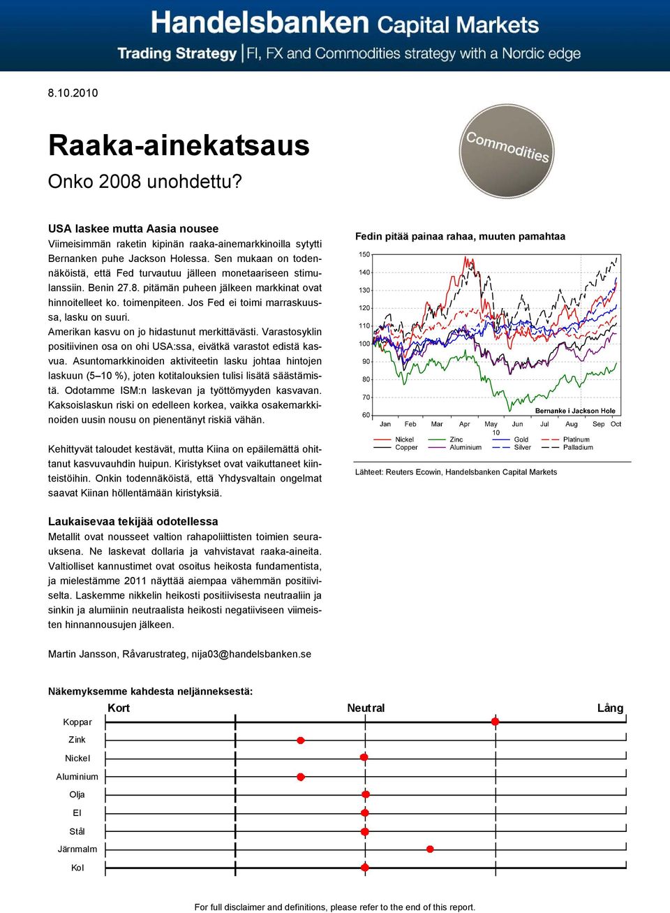 Jos Fed ei toimi marraskuussa, lasku on suuri. Amerikan kasvu on jo hidastunut merkittävästi. Varastosyklin positiivinen osa on ohi USA:ssa, eivätkä varastot edistä kasvua.