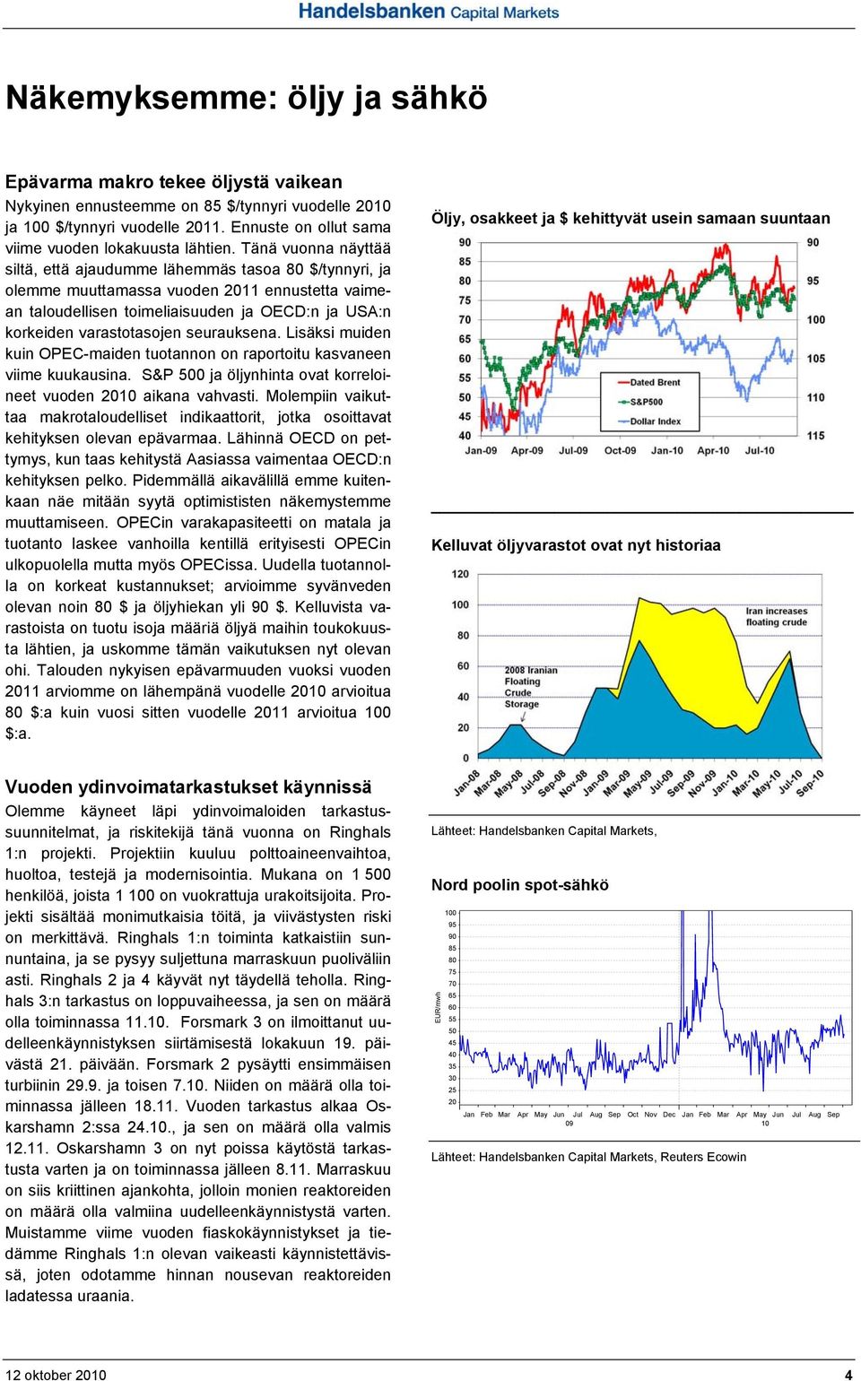 seurauksena. Lisäksi muiden kuin OPEC-maiden tuotannon on raportoitu kasvaneen viime kuukausina. S&P 5 ja öljynhinta ovat korreloineet vuoden 21 aikana vahvasti.