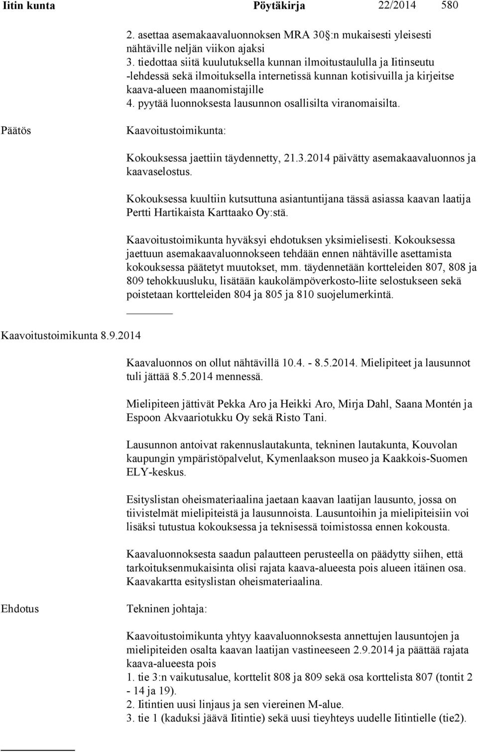 pyytää luonnoksesta lausunnon osallisilta viranomaisilta. Kaavoitustoimikunta: Kaavoitustoimikunta 8.9.2014 Kokouksessa jaettiin täydennetty, 21.3.2014 päivätty asemakaavaluonnos ja kaavaselostus.