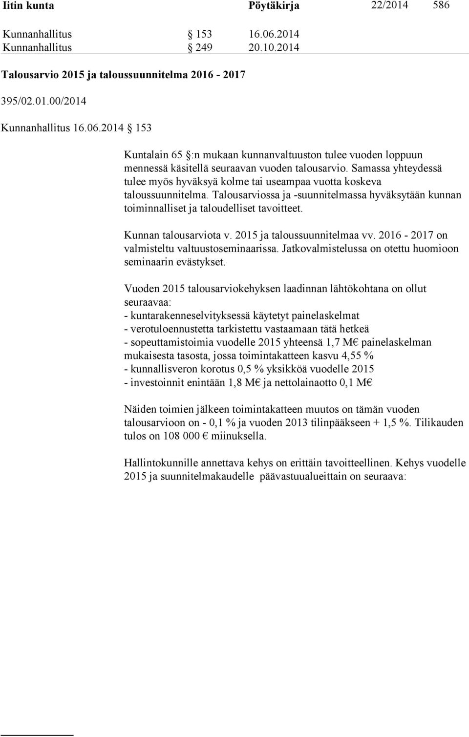 Kunnan talousarviota v. 2015 ja taloussuunnitelmaa vv. 2016-2017 on valmisteltu valtuustoseminaarissa. Jatkovalmistelussa on otettu huomioon seminaarin evästykset.