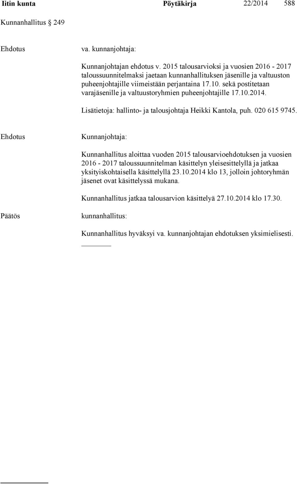 sekä postitetaan varajäsenille ja valtuustoryhmien puheenjohtajille 17.10.2014. Lisätietoja: hallinto- ja talousjohtaja Heikki Kantola, puh. 020 615 9745.