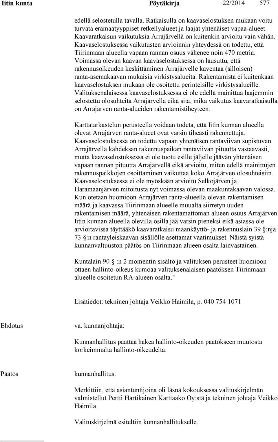 Kaavaselostuksessa vaikutusten arvioinnin yhteydessä on todettu, että Tiirinmaan alueella vapaan rannan osuus vähenee noin 470 metriä.