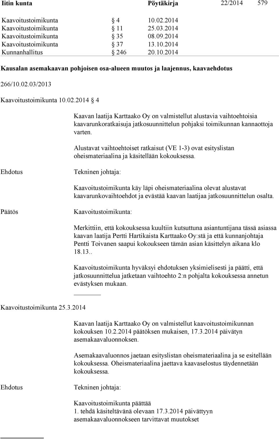 Alustavat vaihtoehtoiset ratkaisut (VE 1-3) ovat esityslistan oheismateriaalina ja käsitellään kokouksessa.