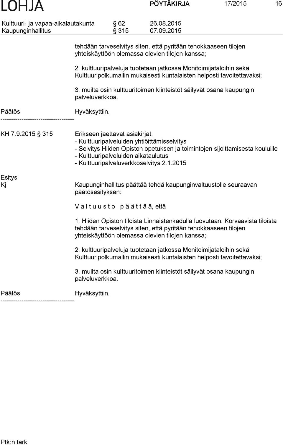 kulttuuripalveluja tuotetaan jatkossa Monitoimijataloihin sekä Kulttuuripolkumallin mukaisesti kuntalaisten helposti tavoitettavaksi; 3.