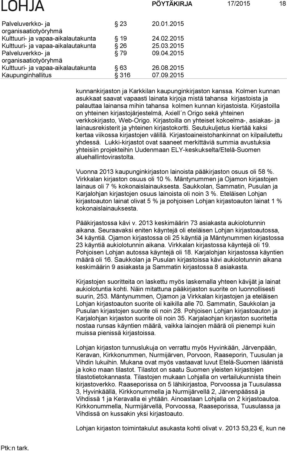 Kolmen kunnan asukkaat saavat vapaasti lainata kirjoja mistä tahansa kirjastoista ja palauttaa lainansa mihin tahansa kolmen kunnan kirjastoista.