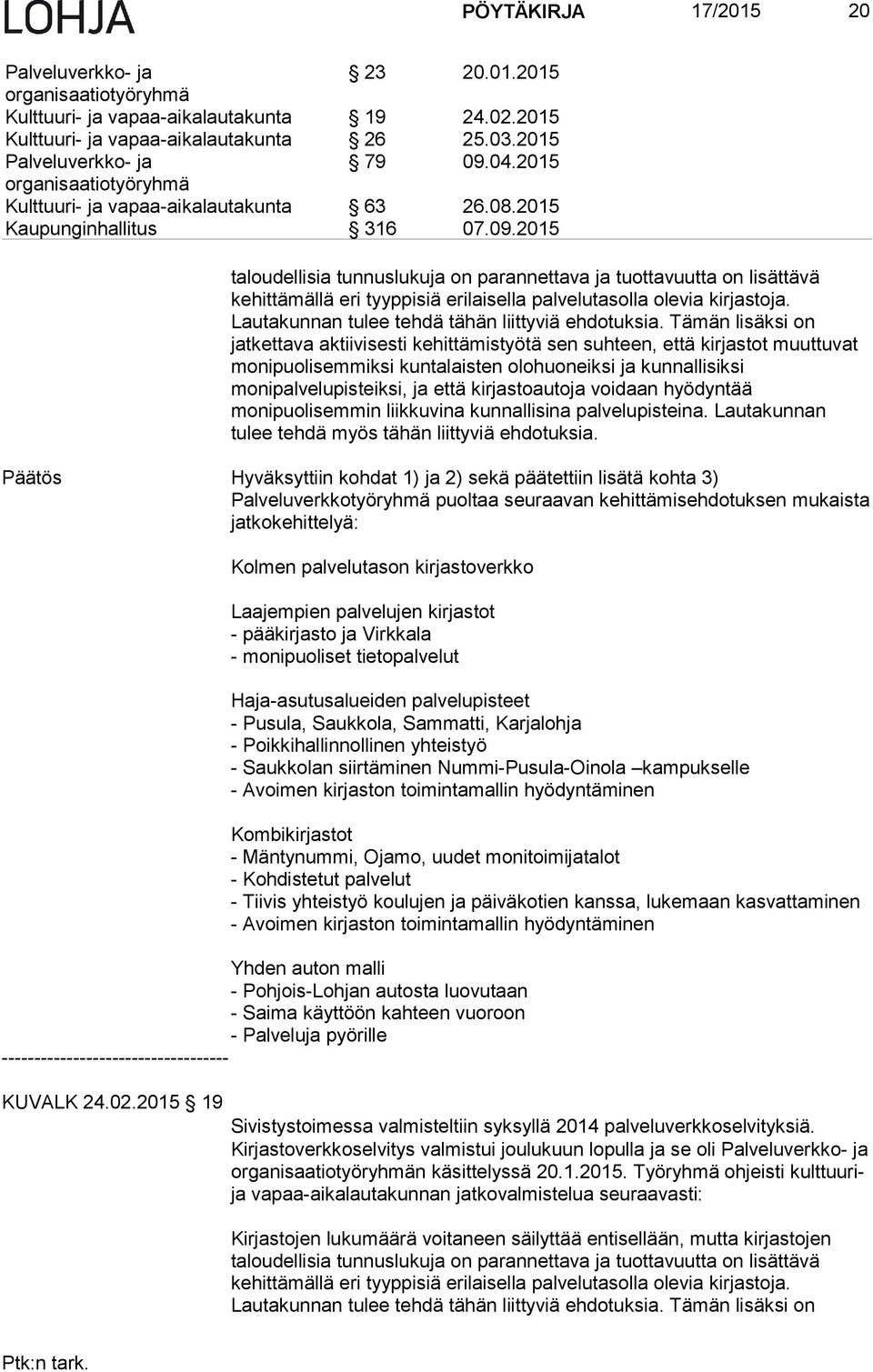 2015 taloudellisia tunnuslukuja on parannettava ja tuottavuutta on lisättävä kehittämällä eri tyyppisiä erilaisella palvelutasolla olevia kirjastoja.