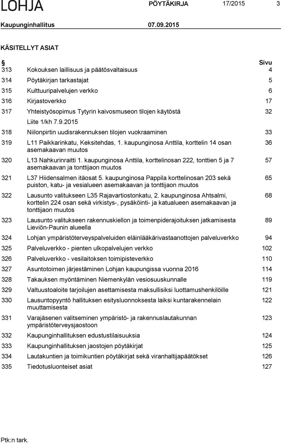 kaivosmuseon tilojen käytöstä 32 Liite 1/kh 7.9.2015 318 Niilonpirtin uudisrakennuksen tilojen vuokraaminen 33 319 L11 Paikkarinkatu, Keksitehdas, 1.