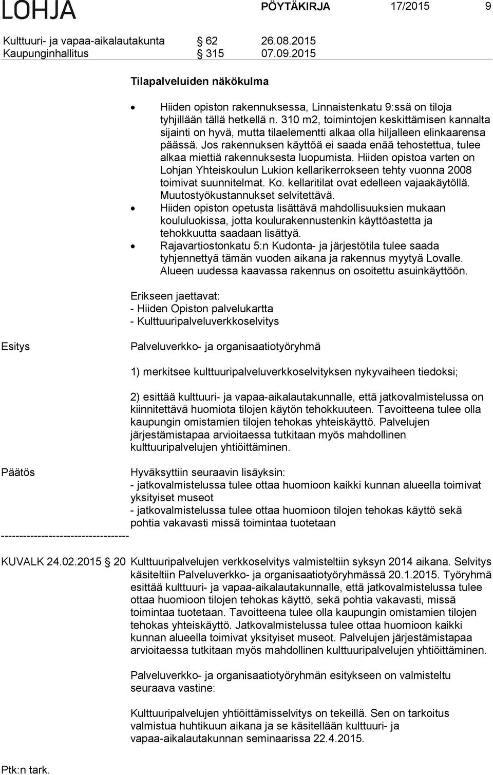 310 m2, toimintojen keskittämisen kannalta sijainti on hyvä, mutta tilaelementti alkaa olla hiljalleen elinkaarensa päässä.